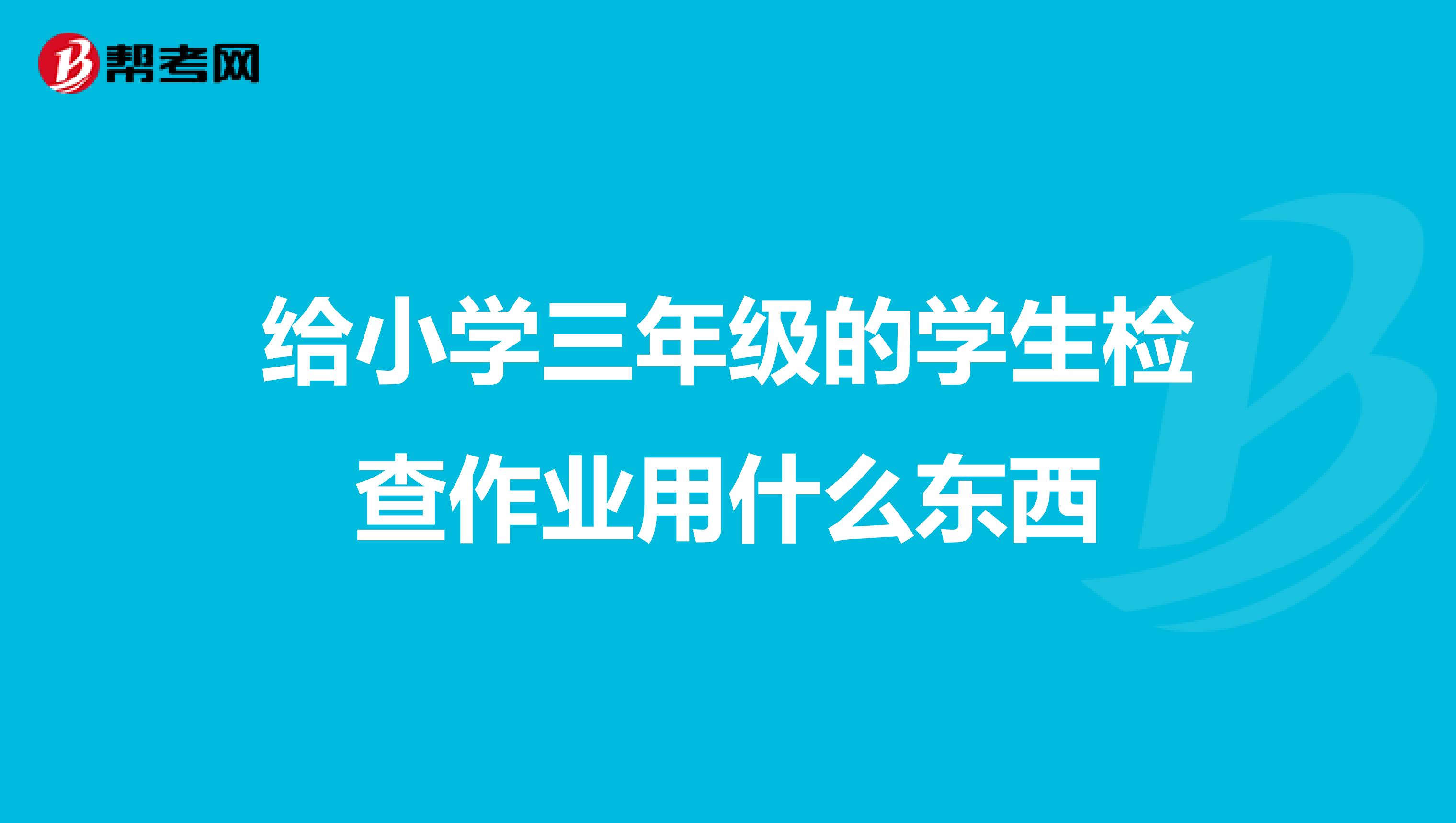 给小学三年级的学生检查作业用什么东西