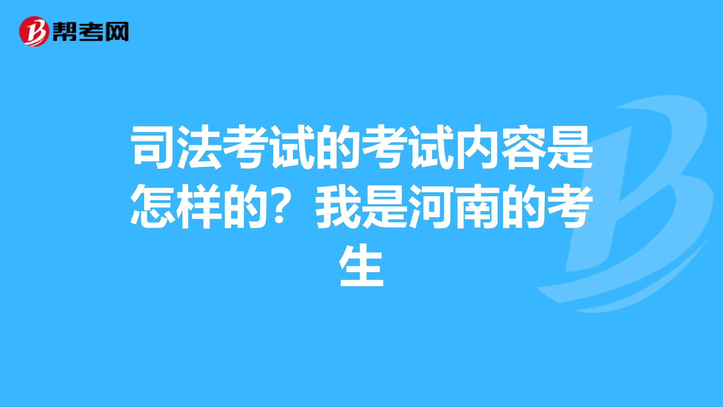 司法考试的考试内容是怎样的?我是河南的考生