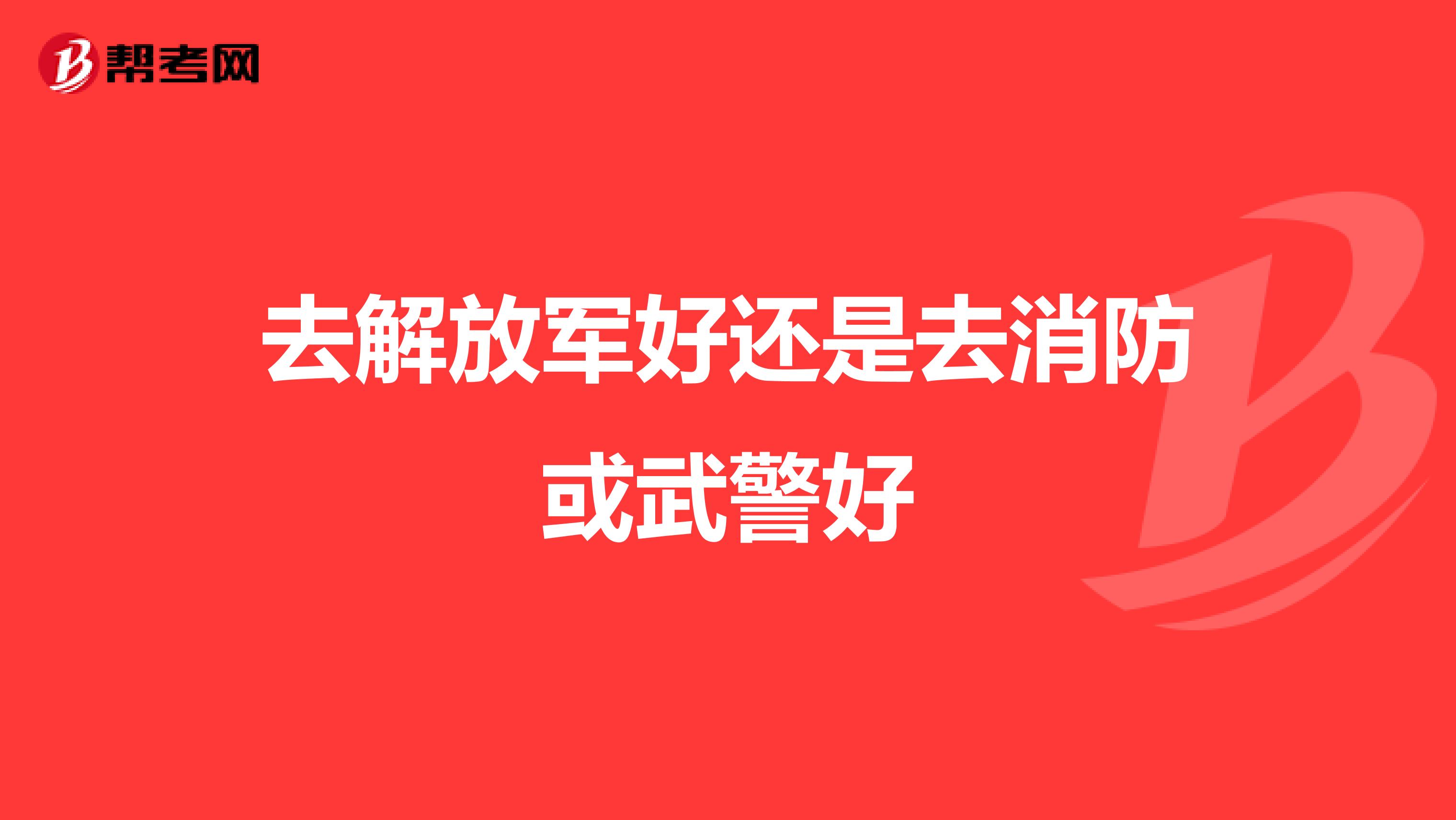 去解放军好还是去消防或武警好