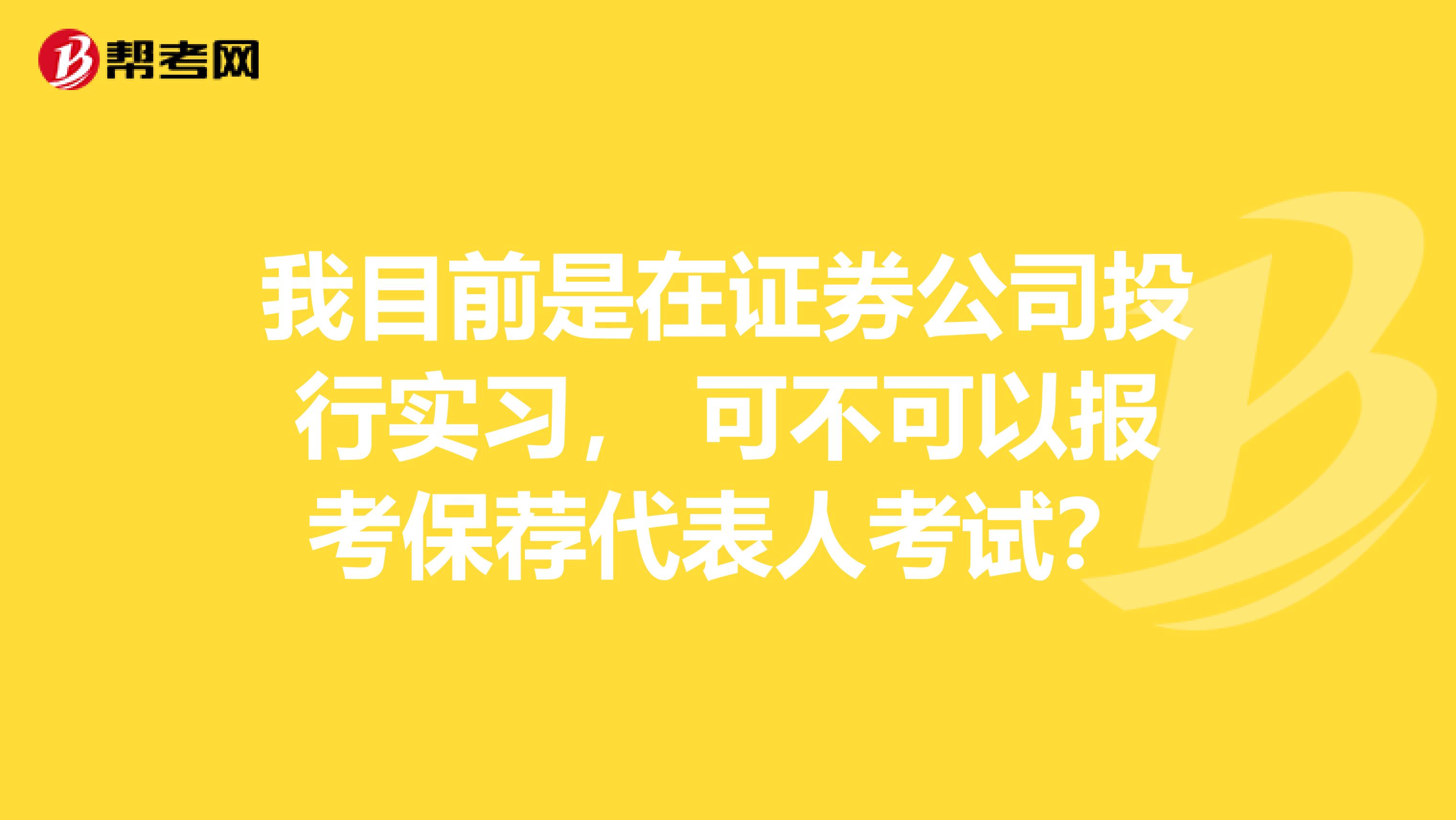 我目前是在證券公司投行實習， 可不可以報考保薦代表人考試？