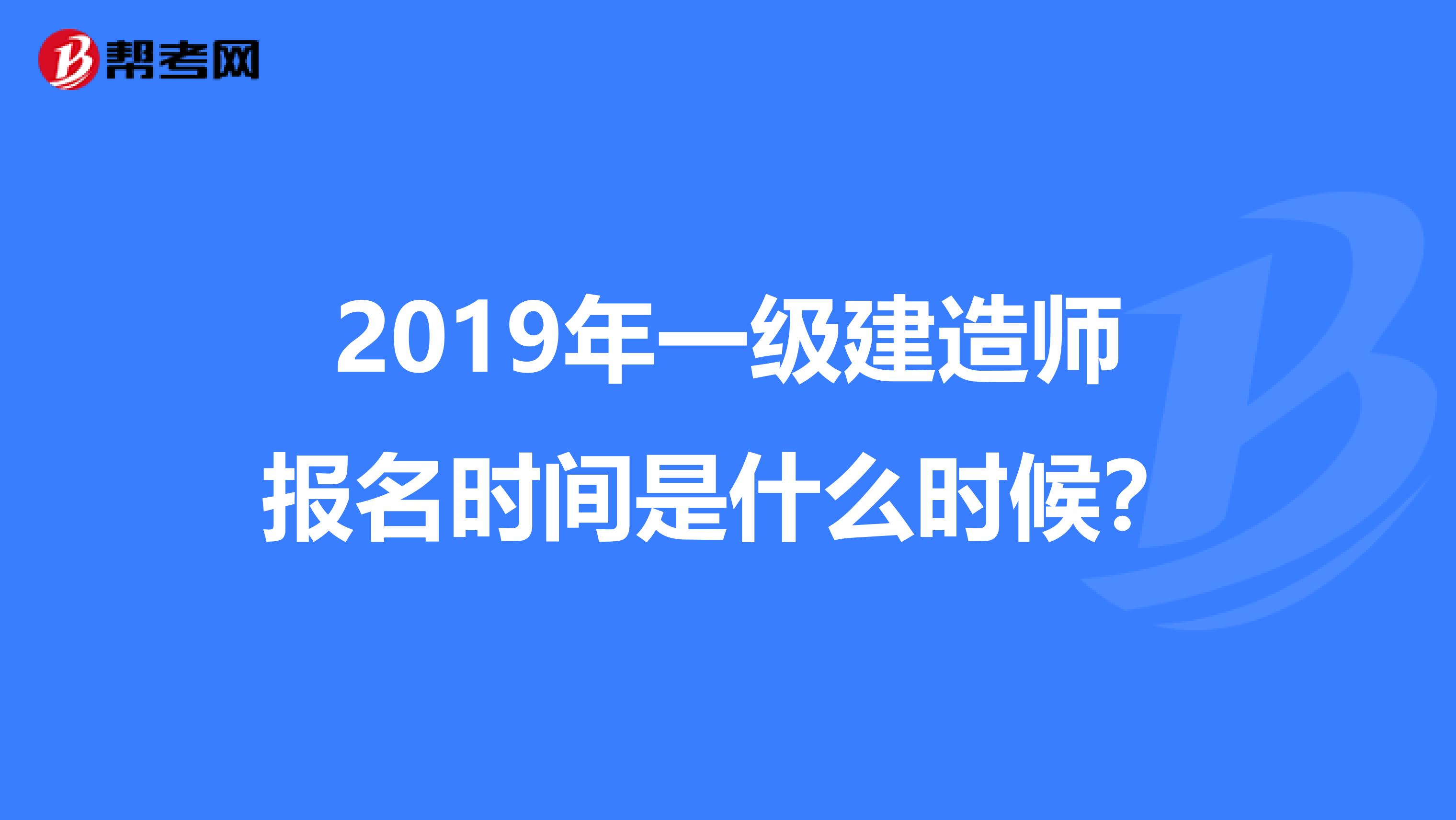 2019年一级建造师报名时间是什么时候？