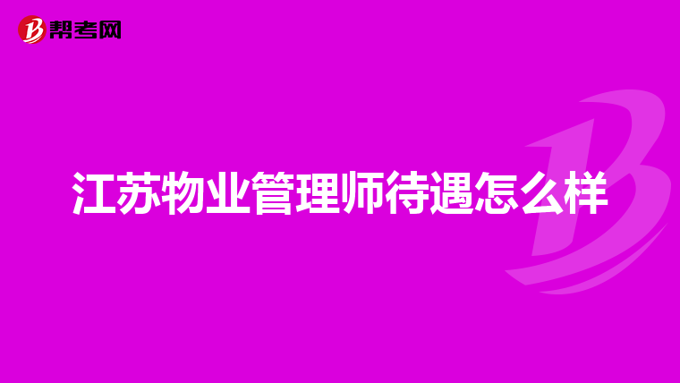 江苏物业管理师待遇怎么样