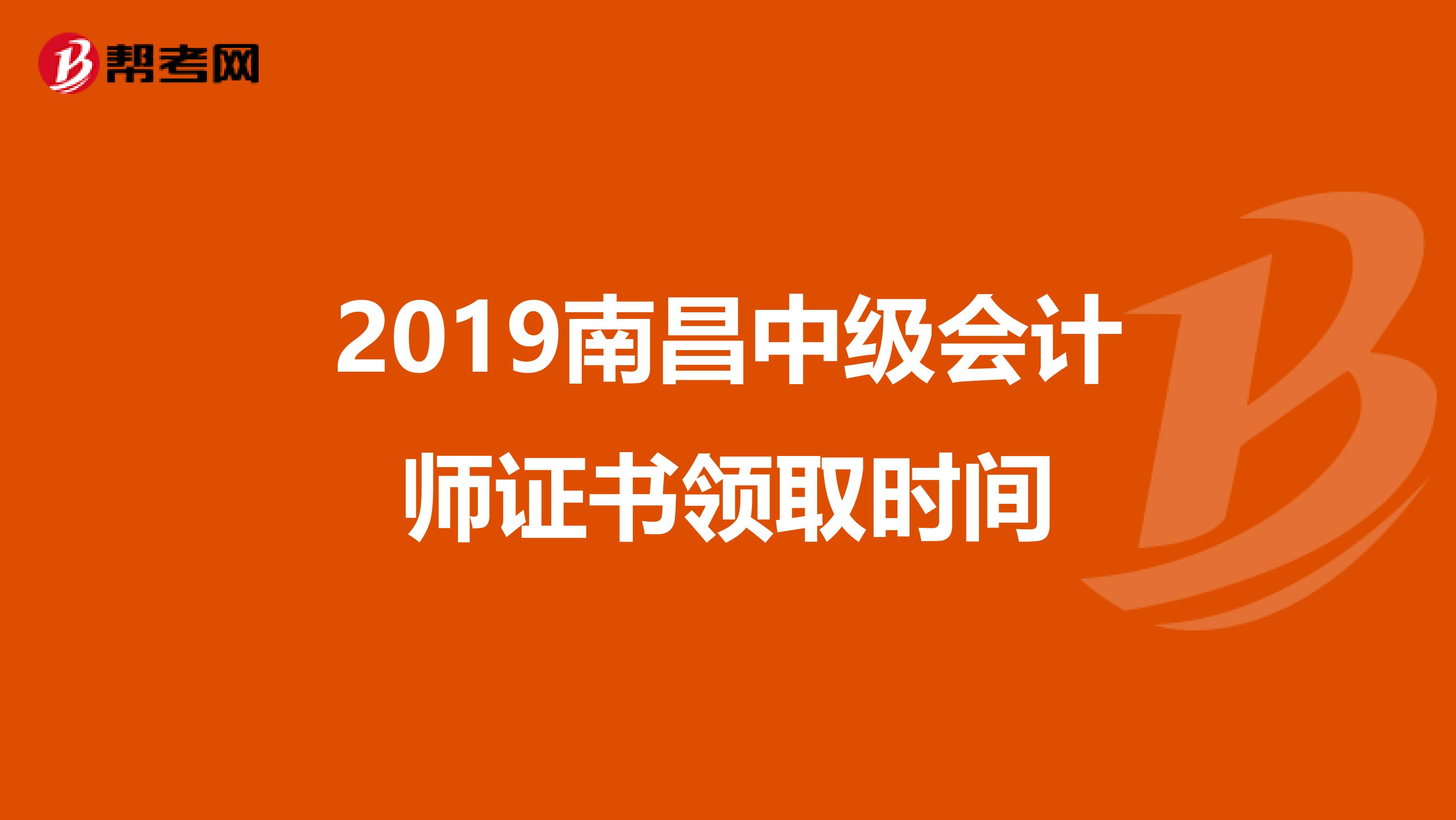 2019南昌中级会计师证书领取时间