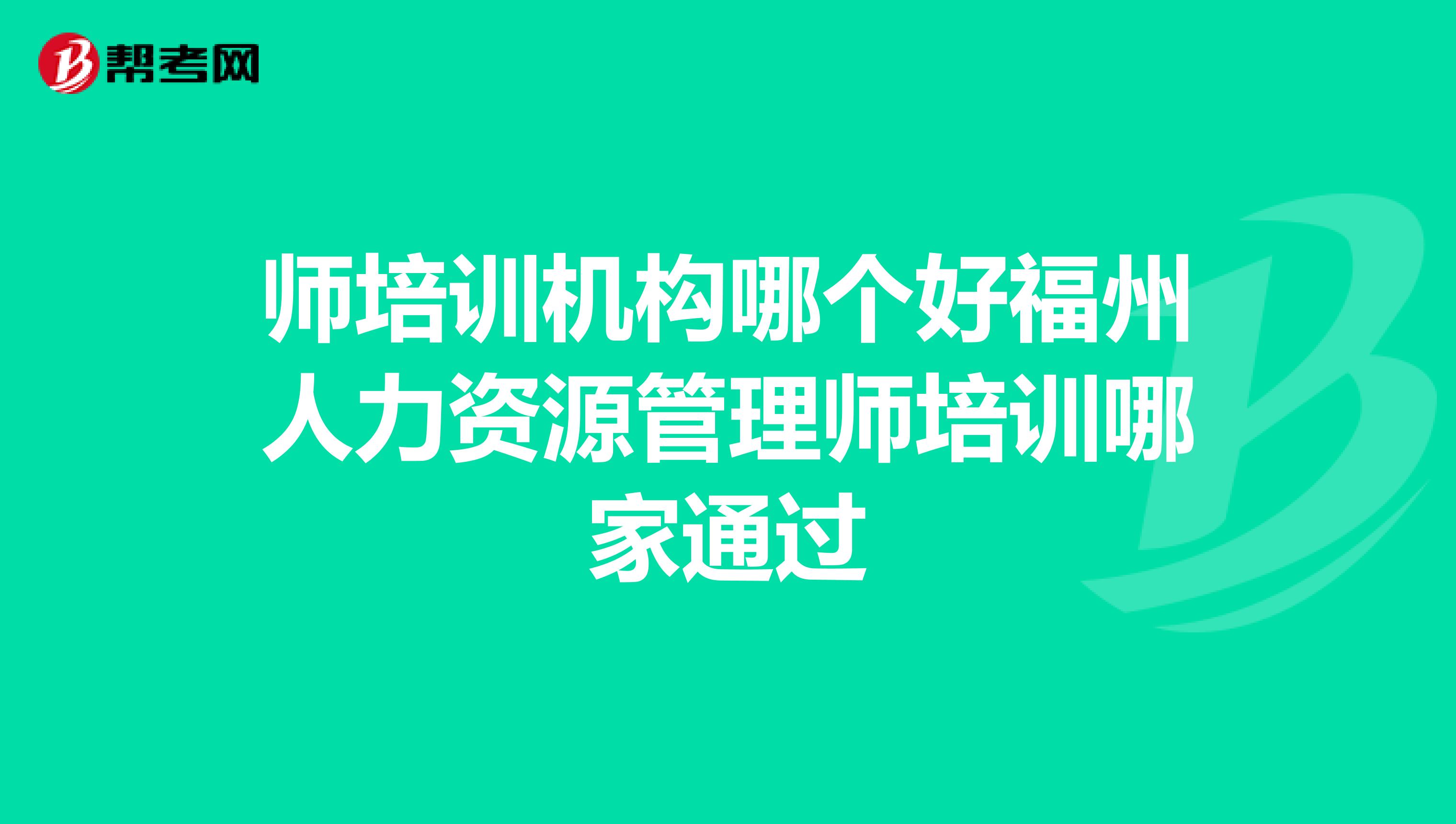 師培訓(xùn)機(jī)構(gòu)哪個(gè)好福州人力資源管理師培訓(xùn)哪家通過