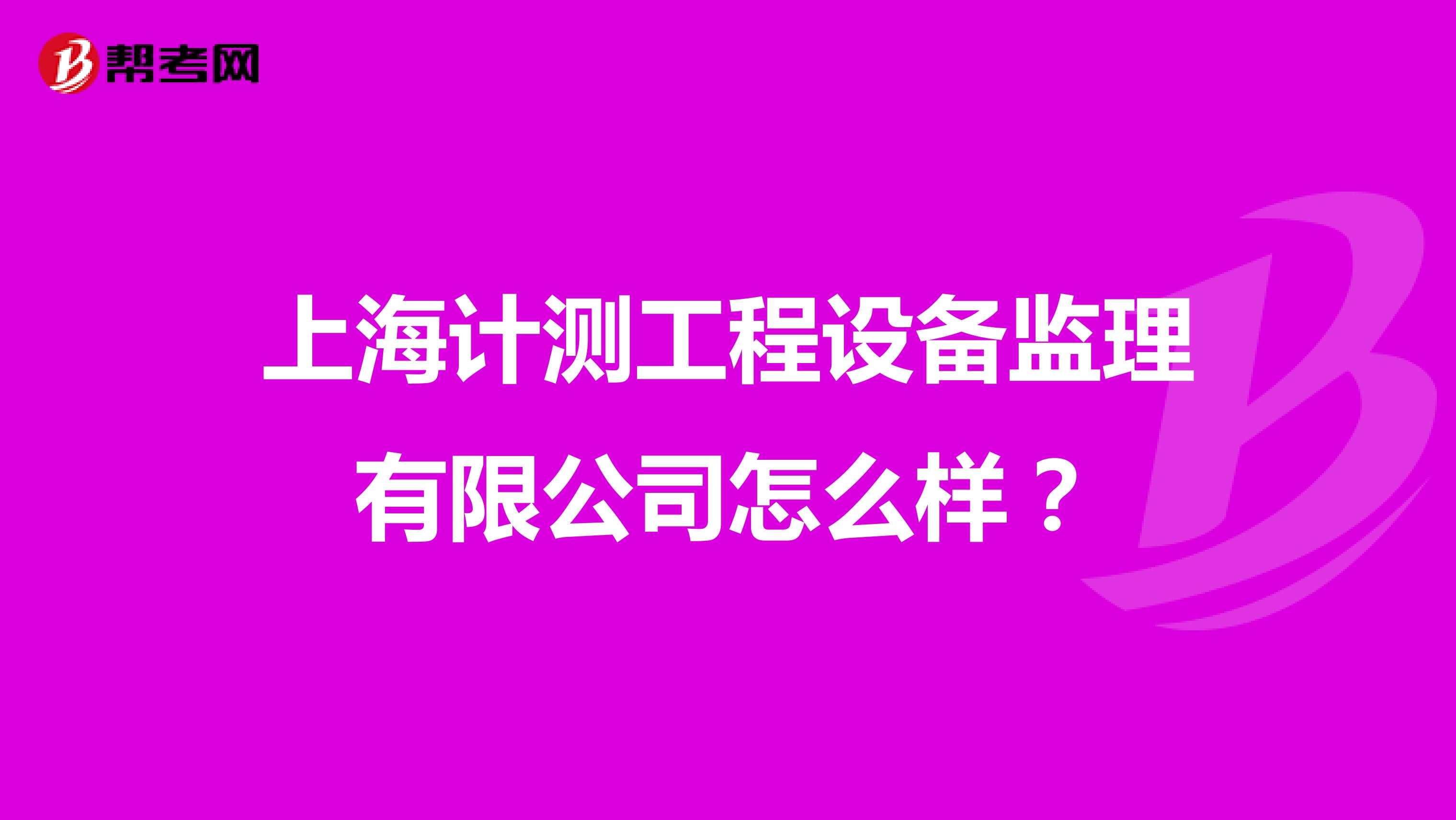 上海计测工程设备监理有限公司怎么样?