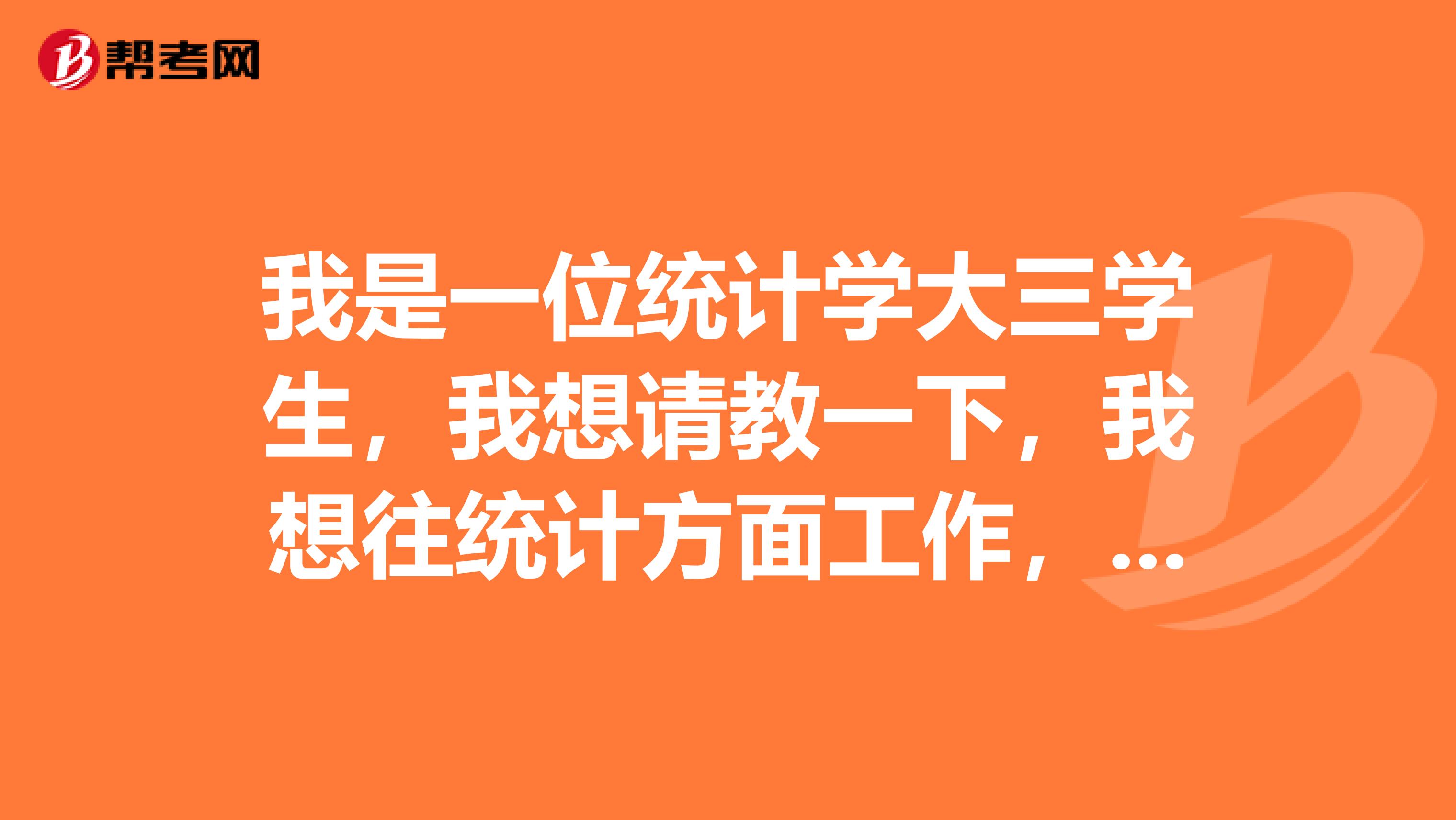 我是一位统计学大三学生,我想请教一下,我想往统计方面工作,请问要考些什么证比较好找工作,拜谢。