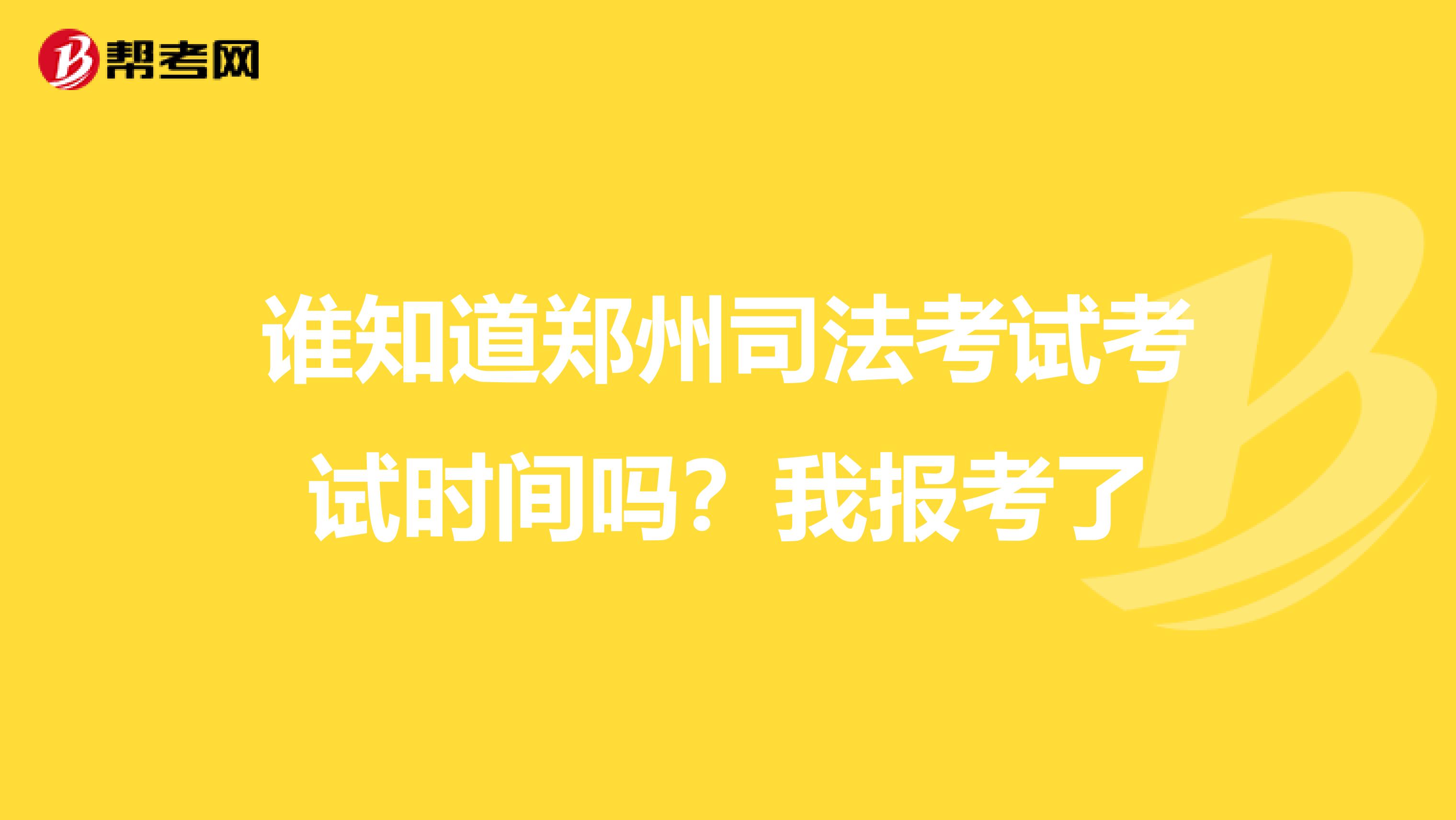 谁知道郑州司法考试考试时间吗？我报考了