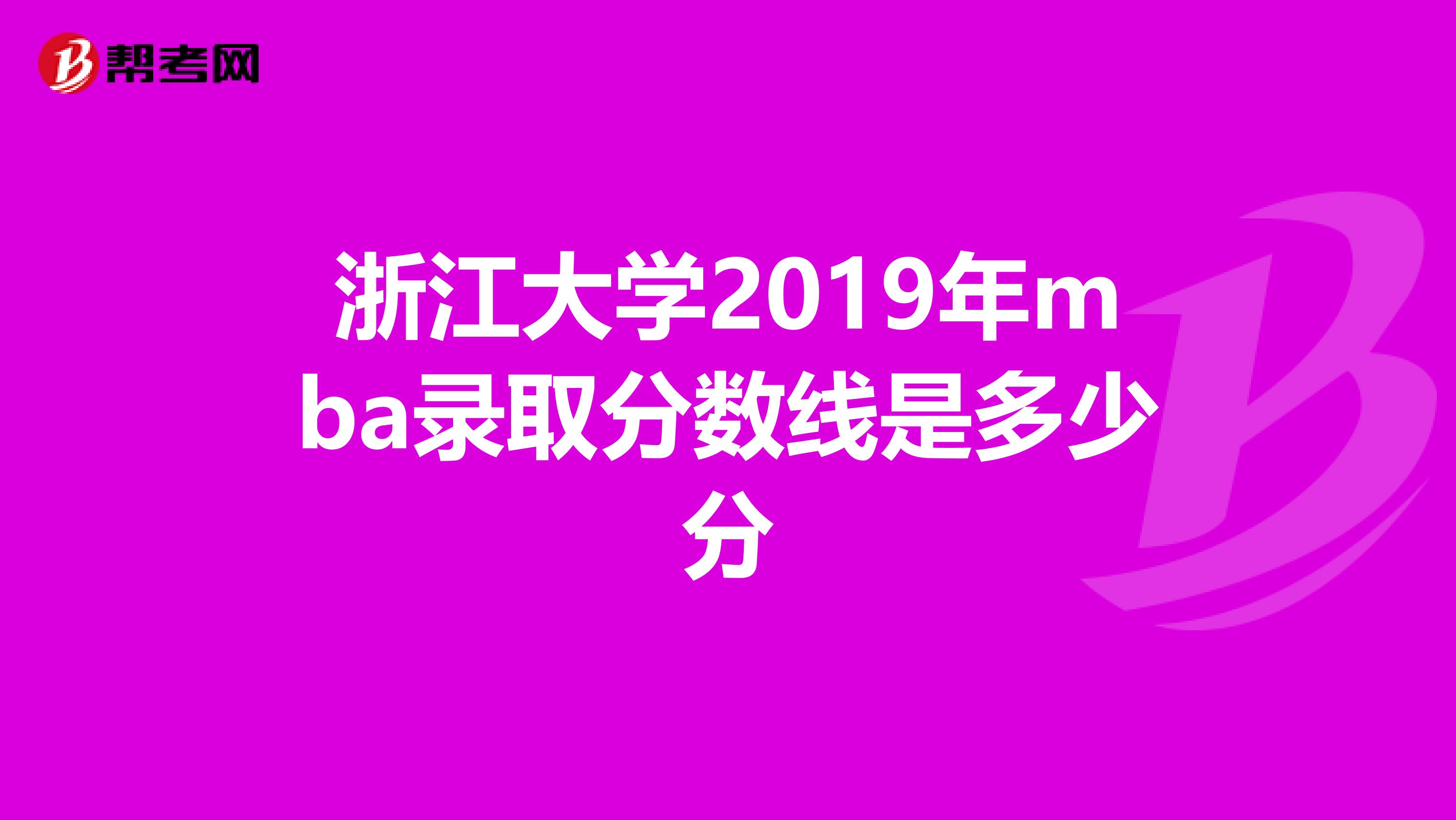 浙江大学2019年mba录取分数线是多少分