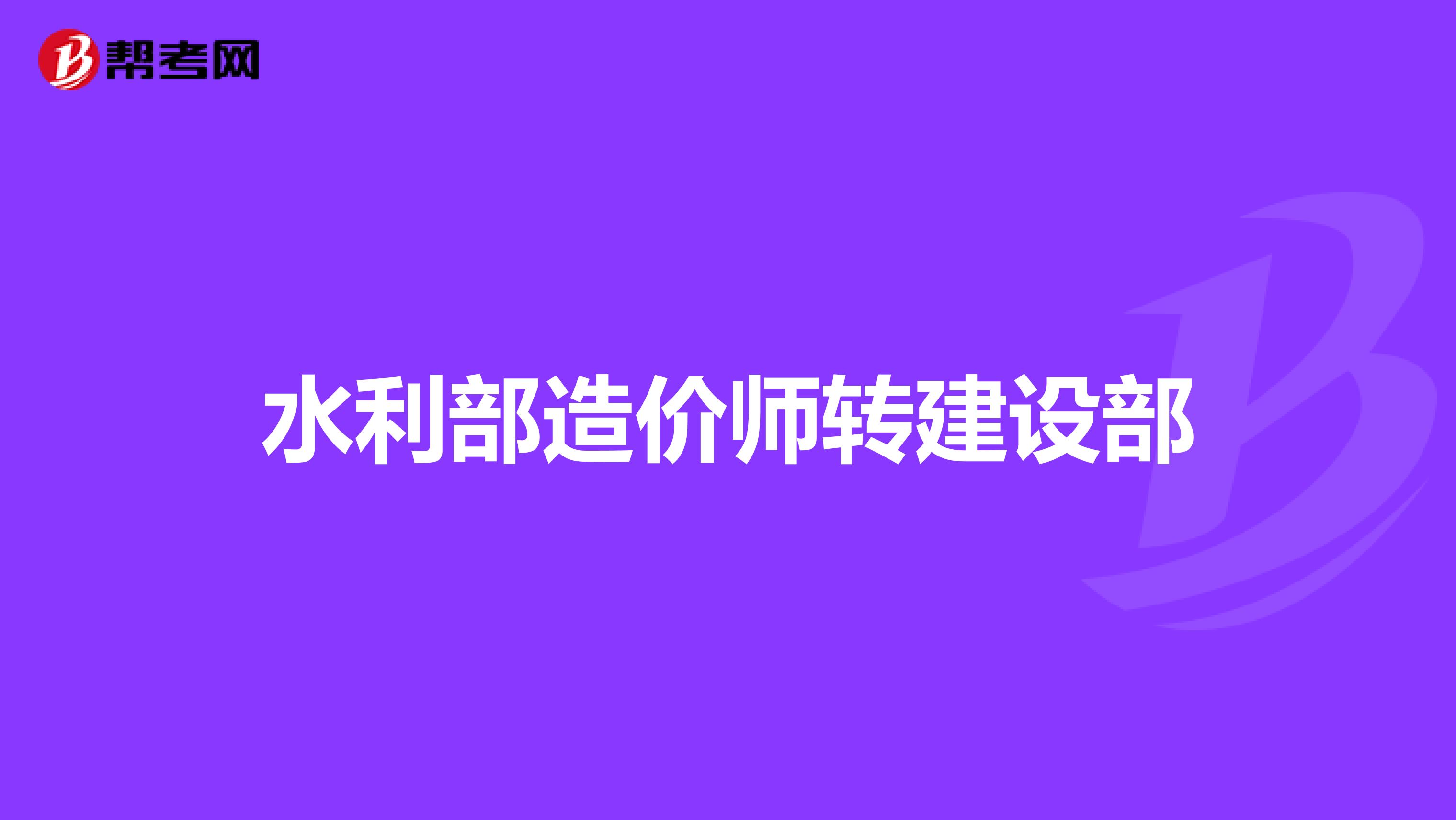 水利部造价师转建设部