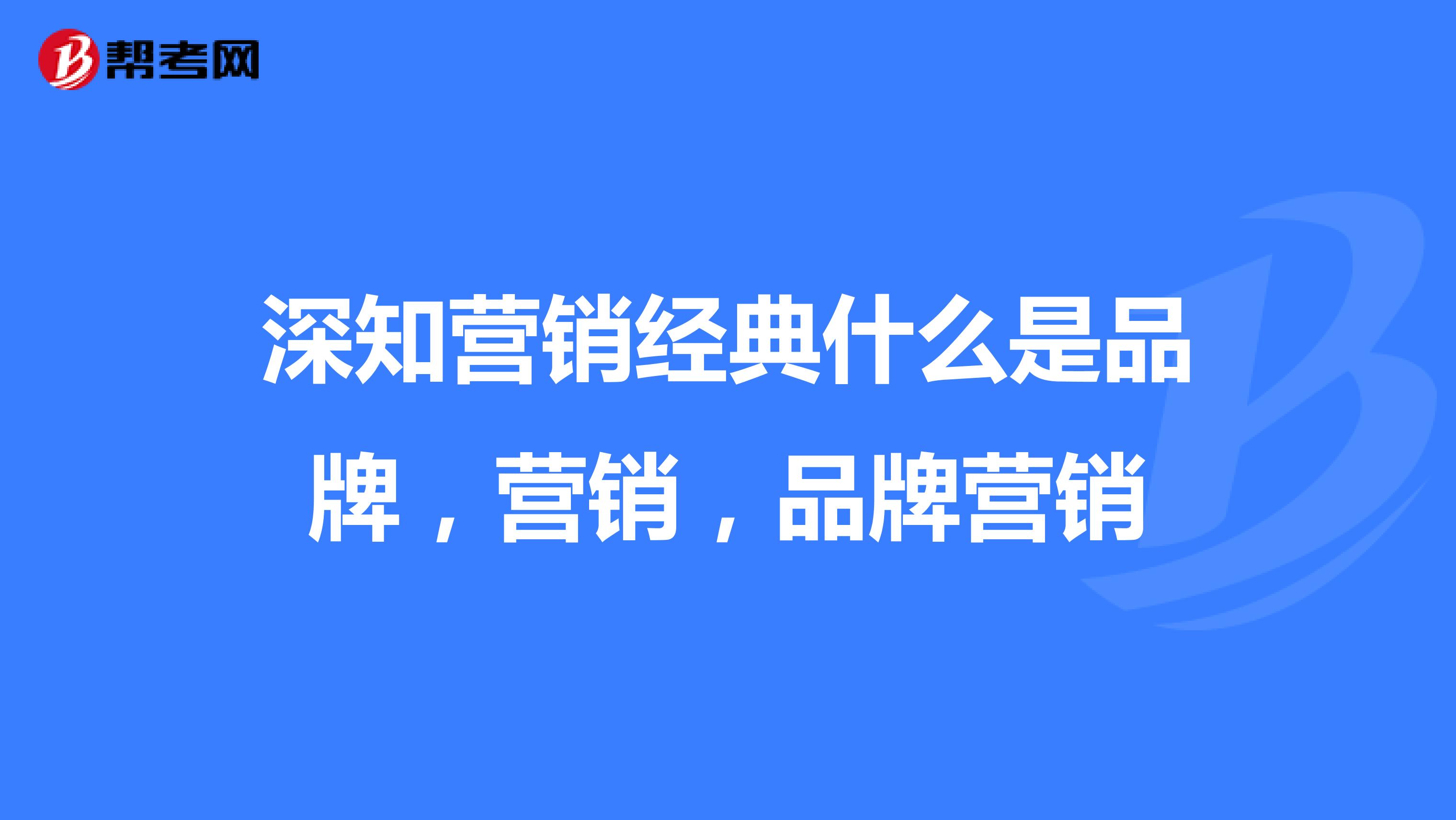 深知营销经典什么是品牌，营销，品牌营销
