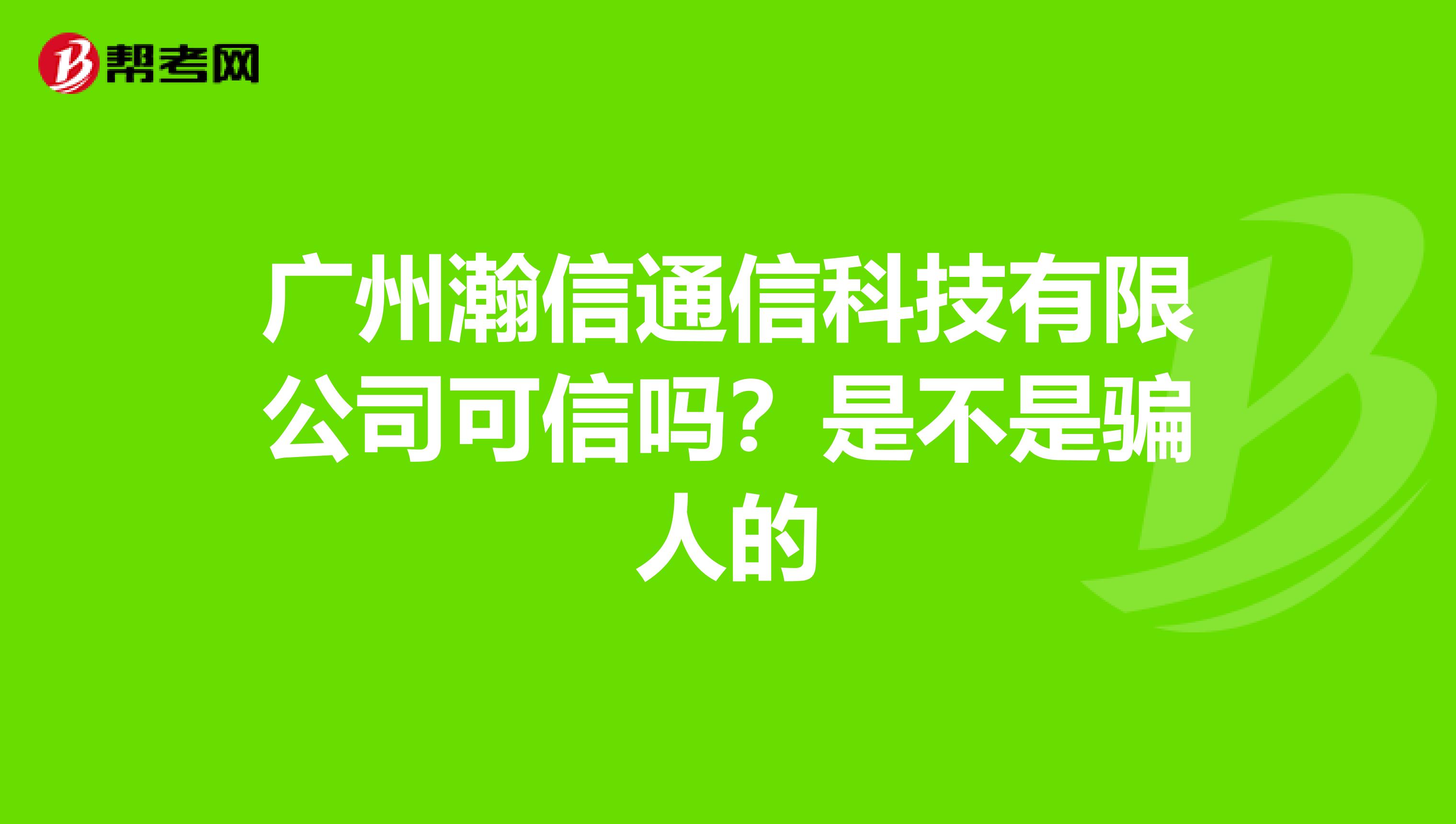 广州瀚信通信科技有限公司可信吗？是不是骗人的