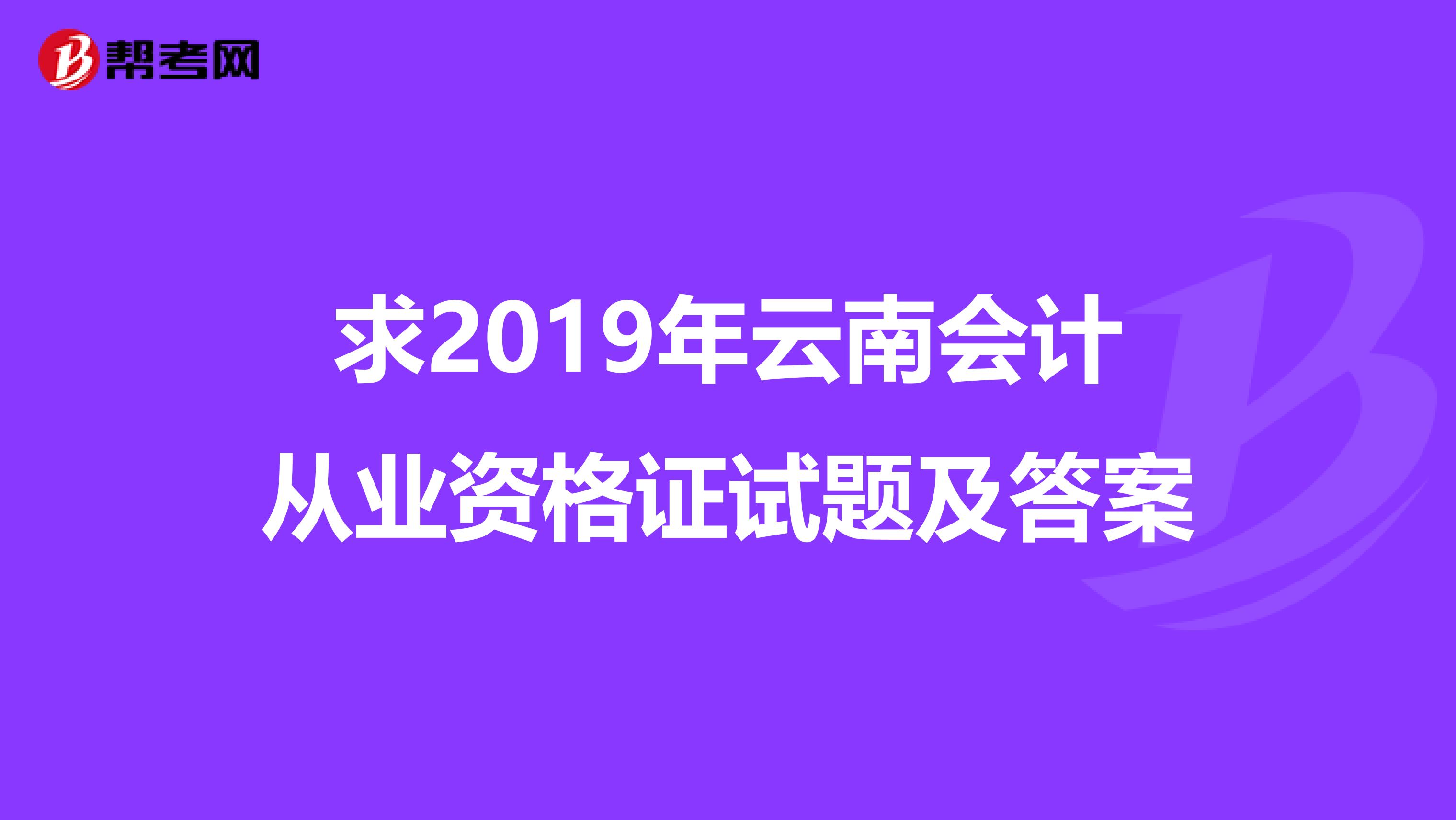 求2019年云南会计从业资格证试题及答案