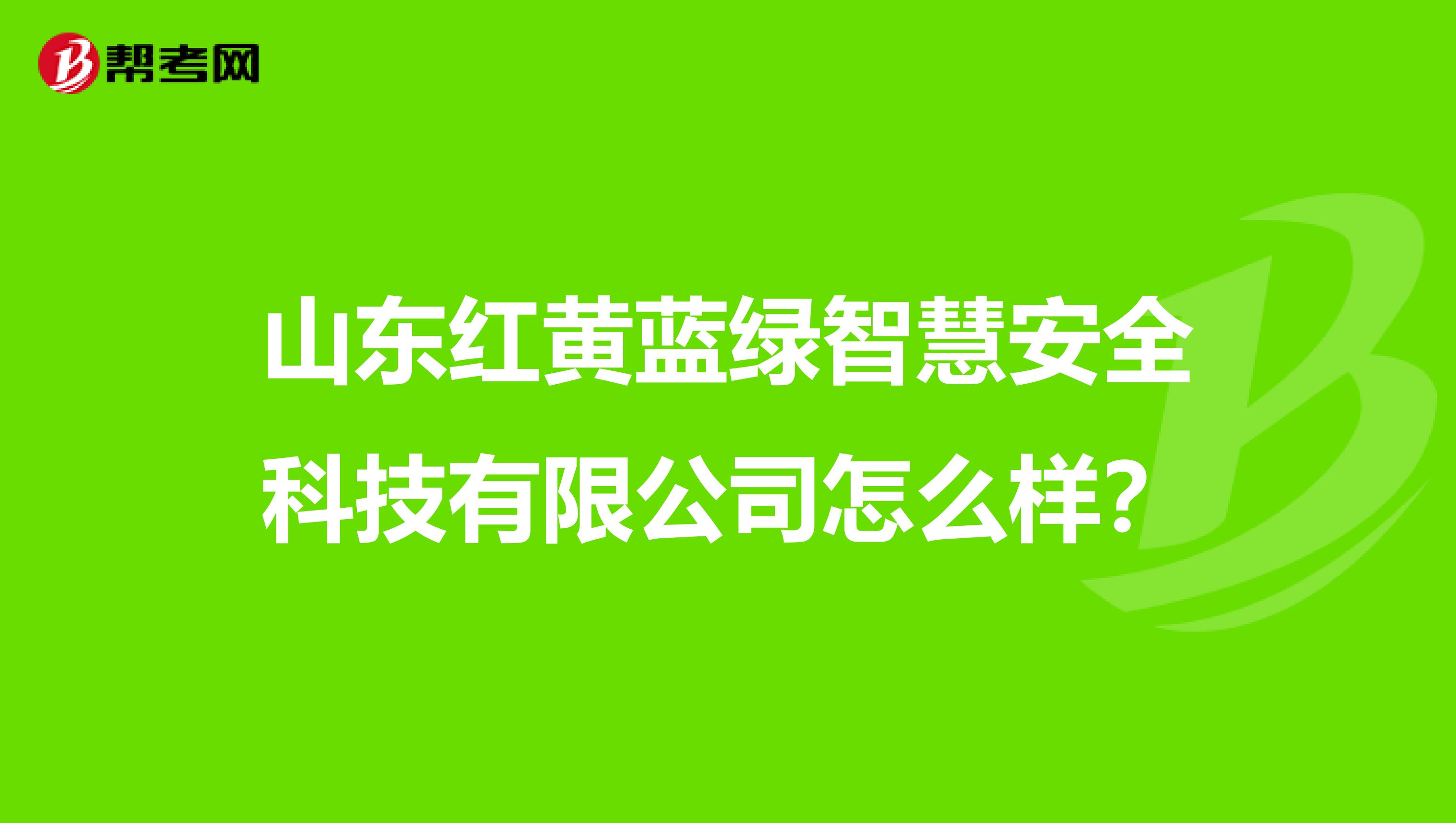山东红黄蓝绿智慧安全科技有限公司怎么样？