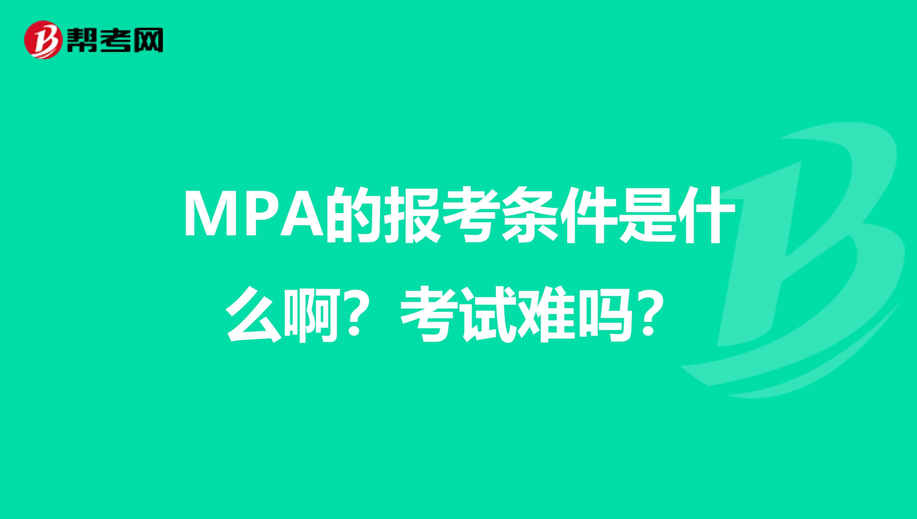 MPA的报考条件是什么啊？考试难吗？