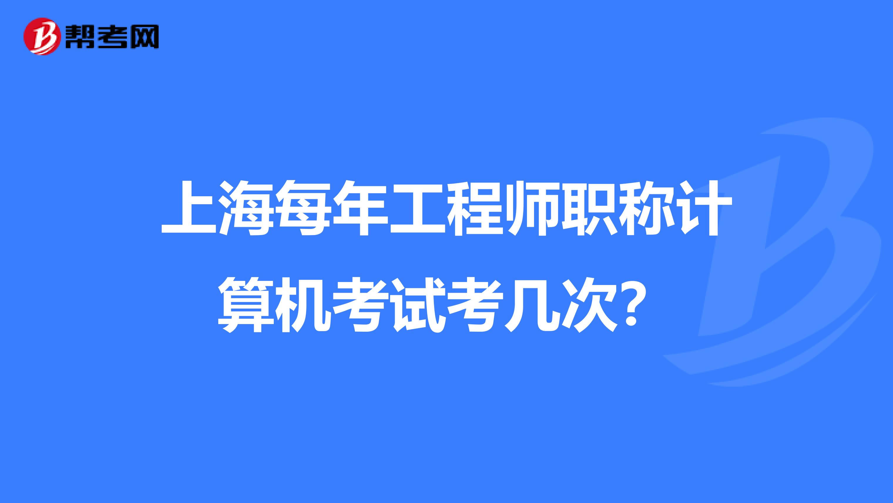 上海每年工程师职称计算机考试考几次?