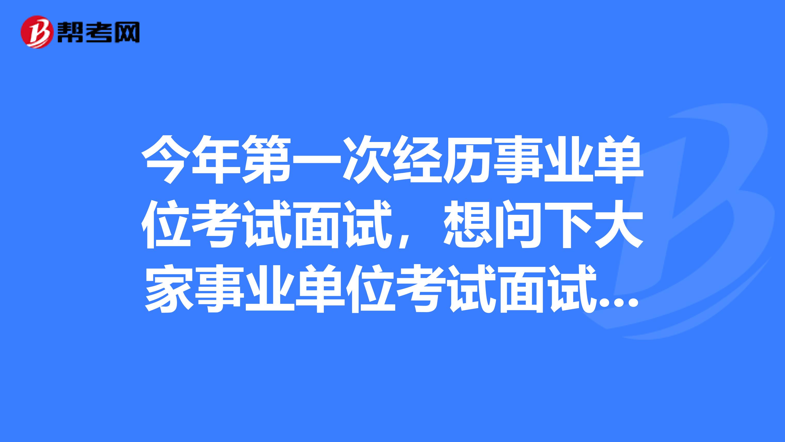 今年第一次经历事业单位考试面试，想问下大家事业单位考试面试穿西装还是什么？坐标杭州！