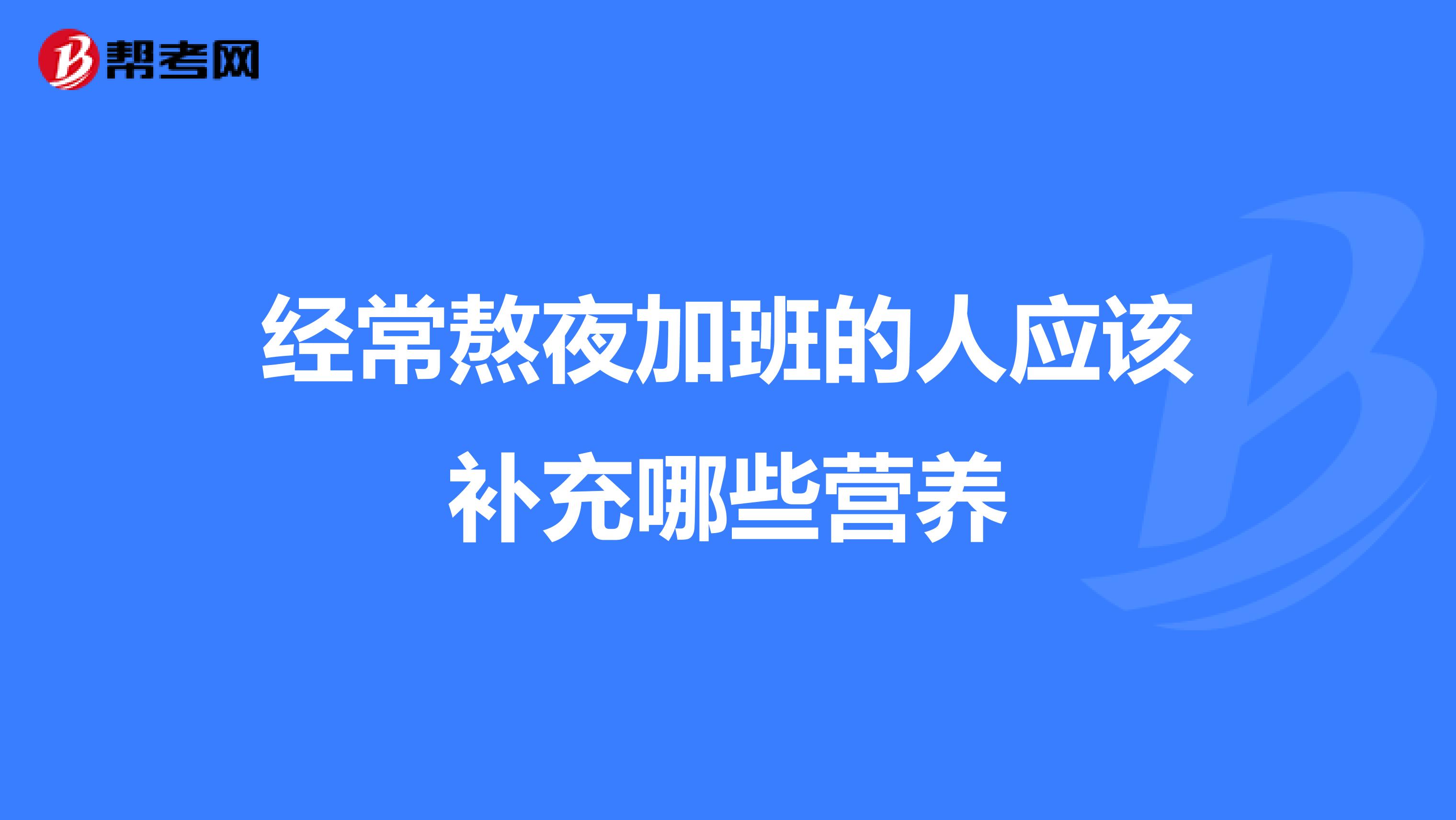 经常熬夜加班的人应该补充哪些营养