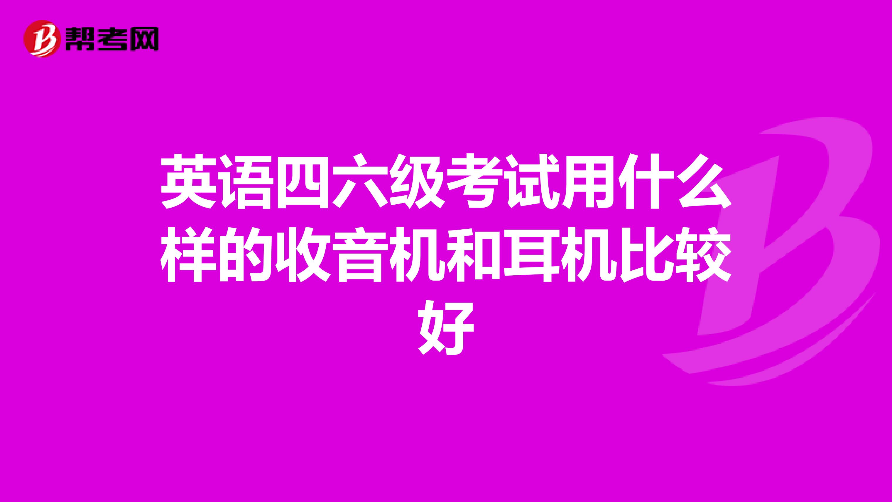 英语四六级考试用什么样的收音机和耳机比较好