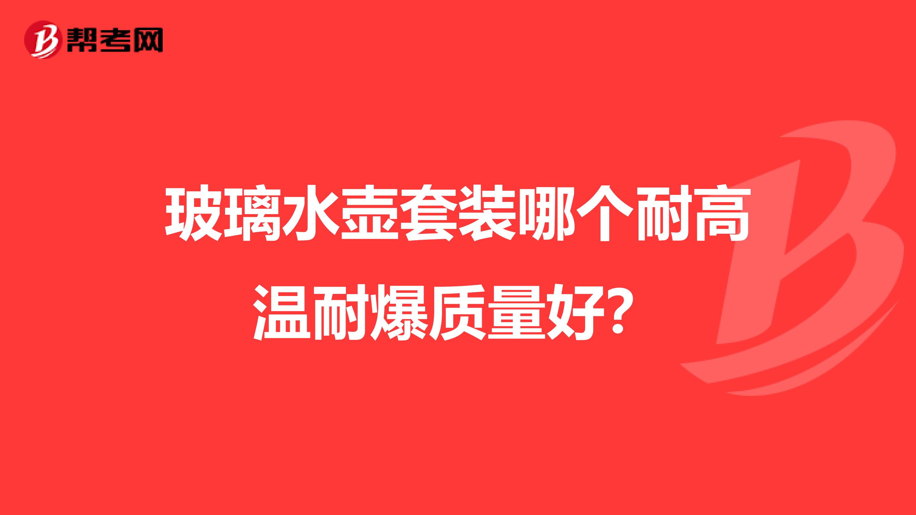 玻璃水壶套装哪个耐高温耐爆质量好?