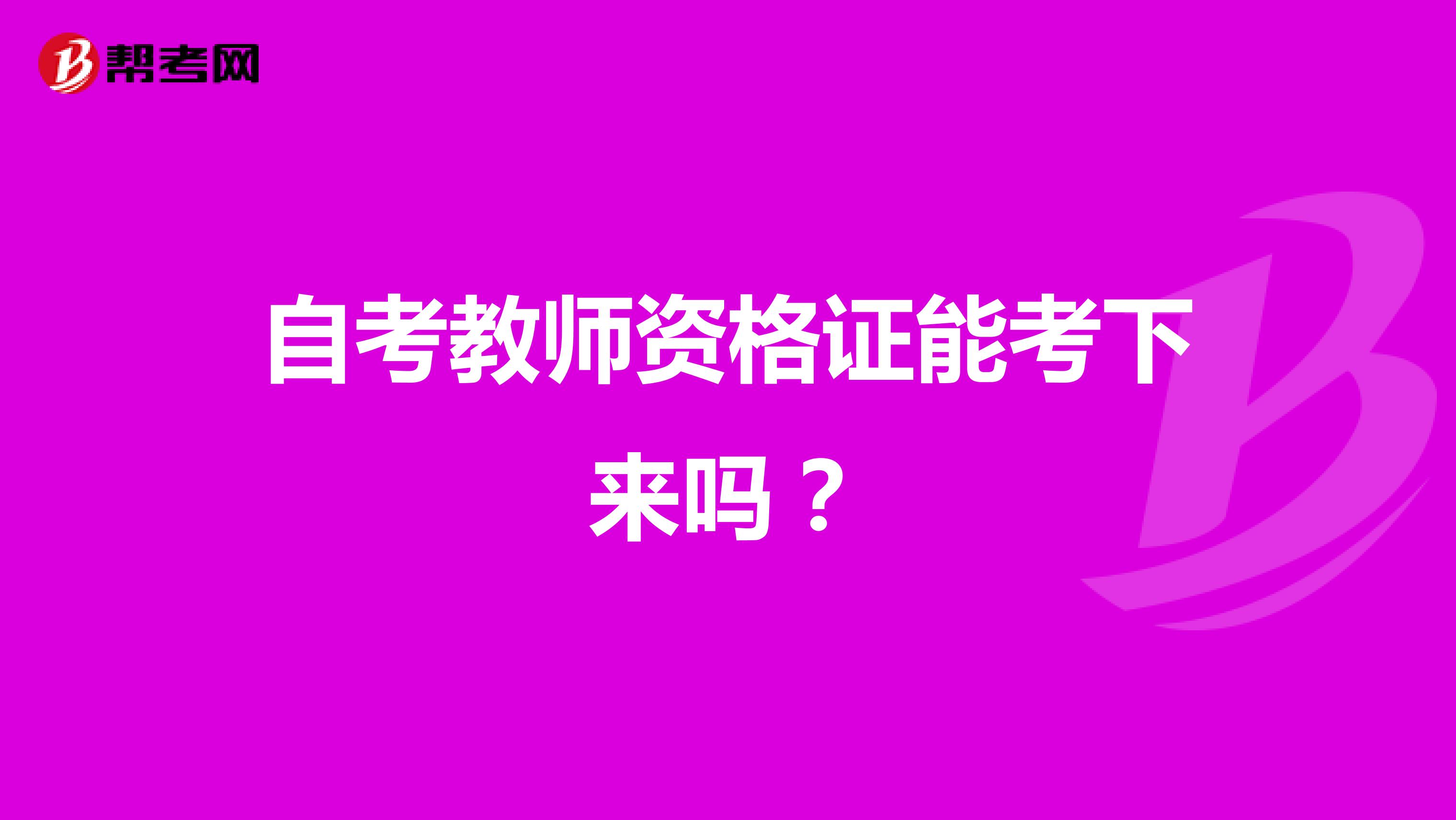 自考教师资格证能考下来吗?