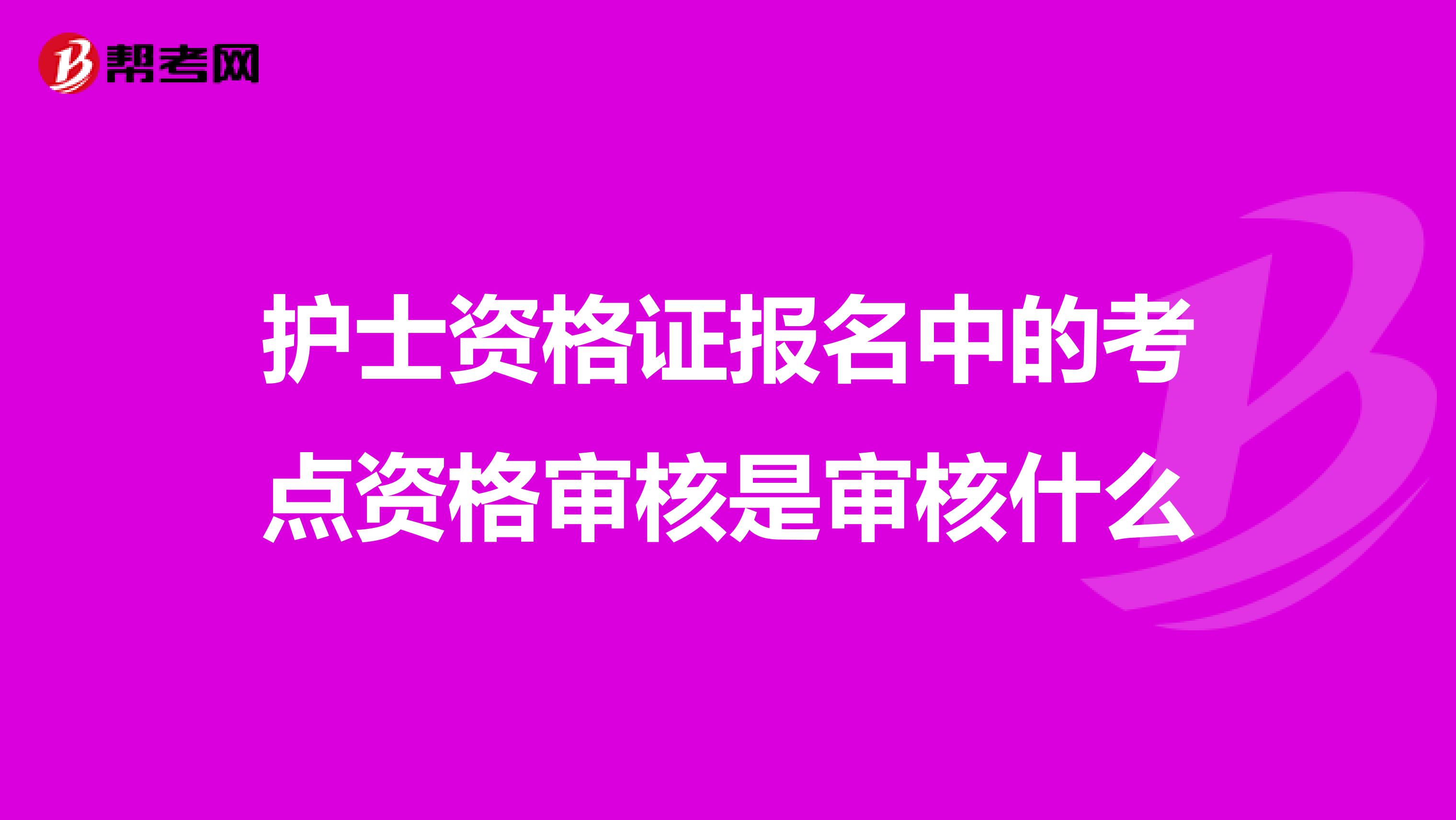 护士资格证报名中的考点资格审核是审核什么