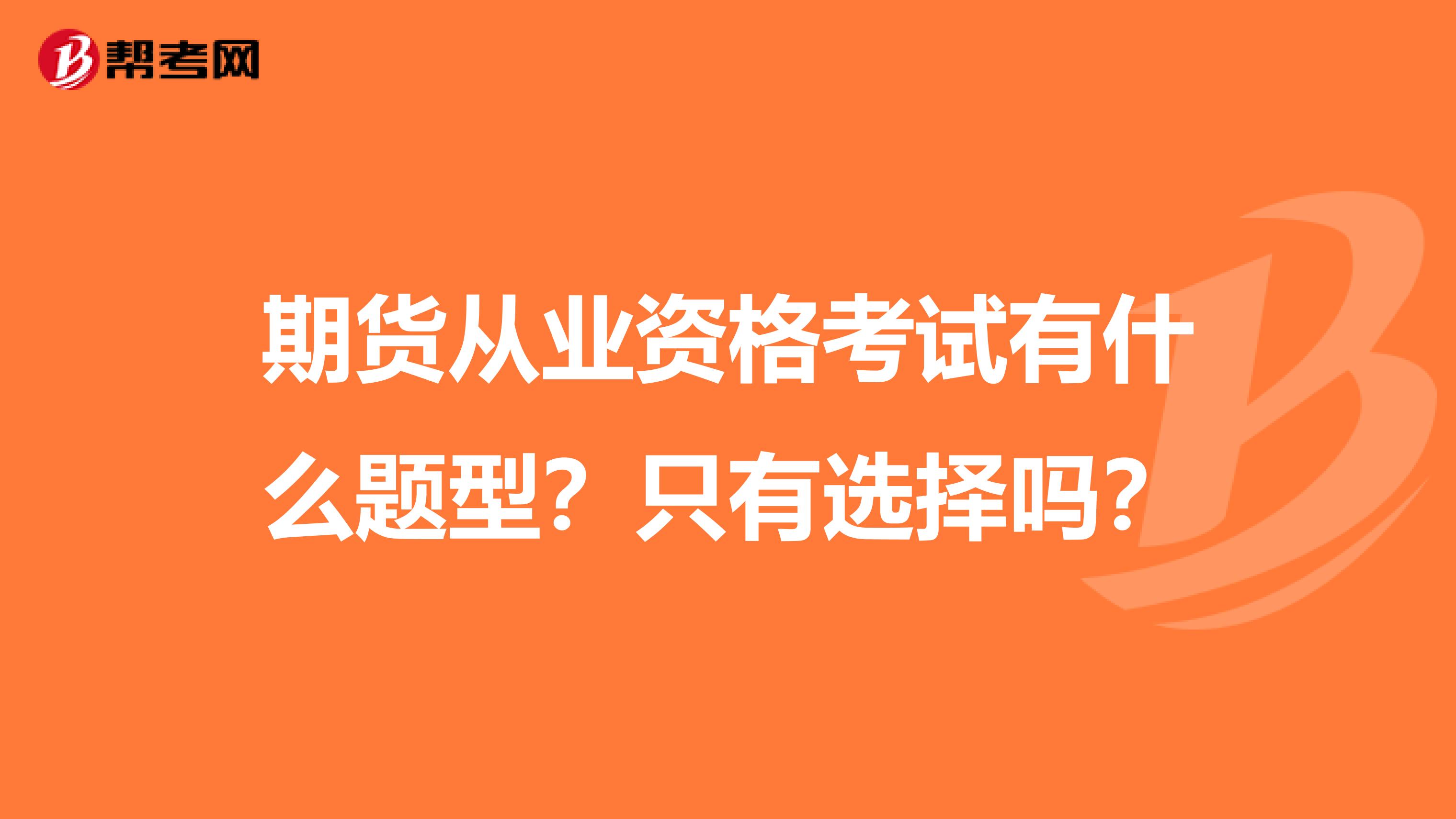 期货从业资格考试有什么题型?只有选择吗?
