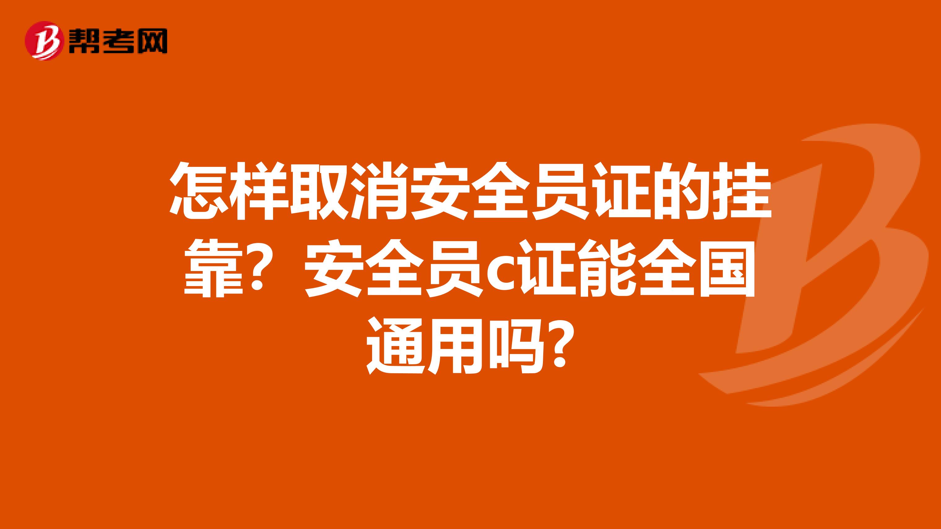 怎样取消安全员证的兼职？安全员c证能全国通用吗?