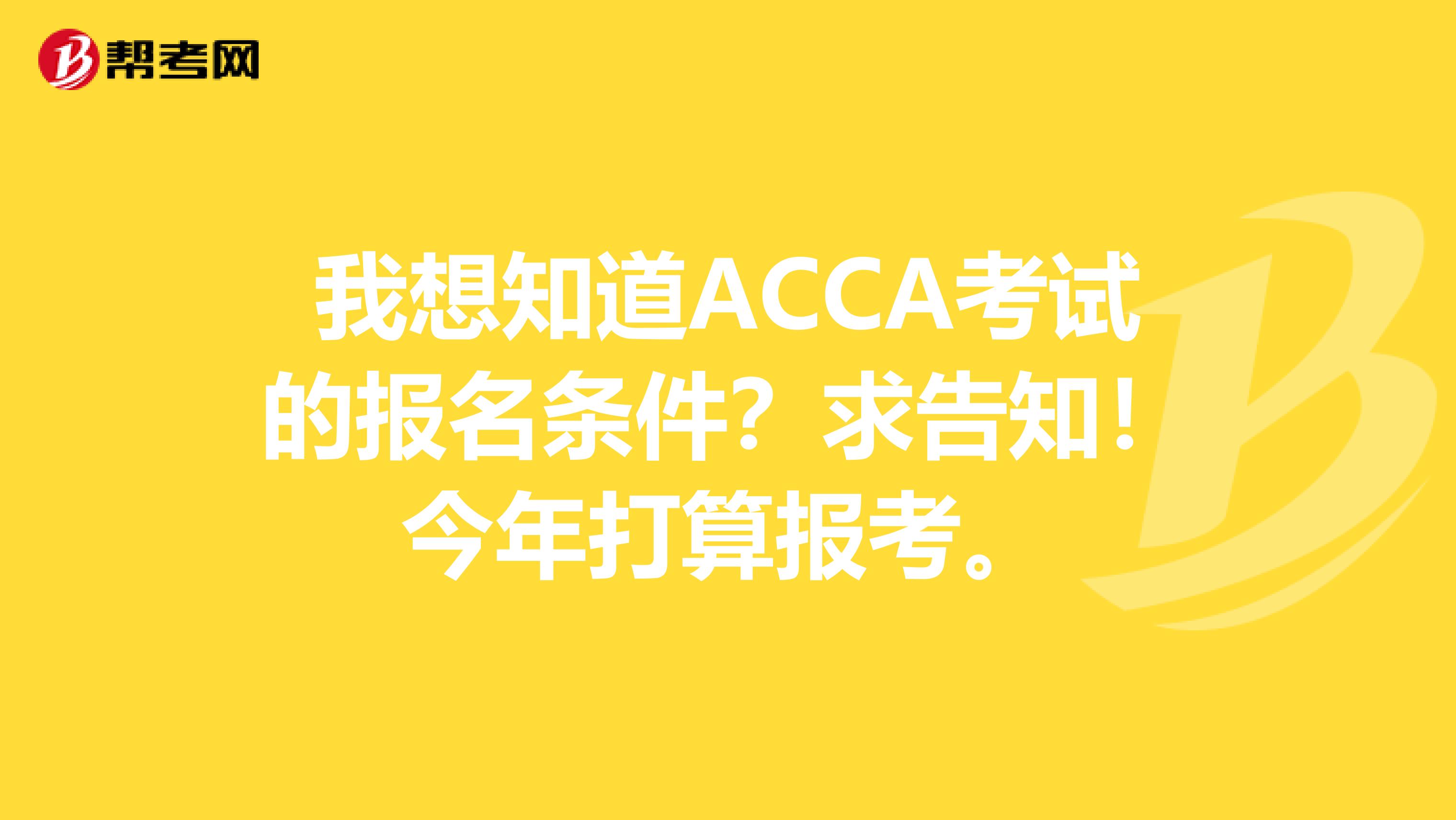 我想知道ACCA考试的报名条件？求告知！今年打算报考。