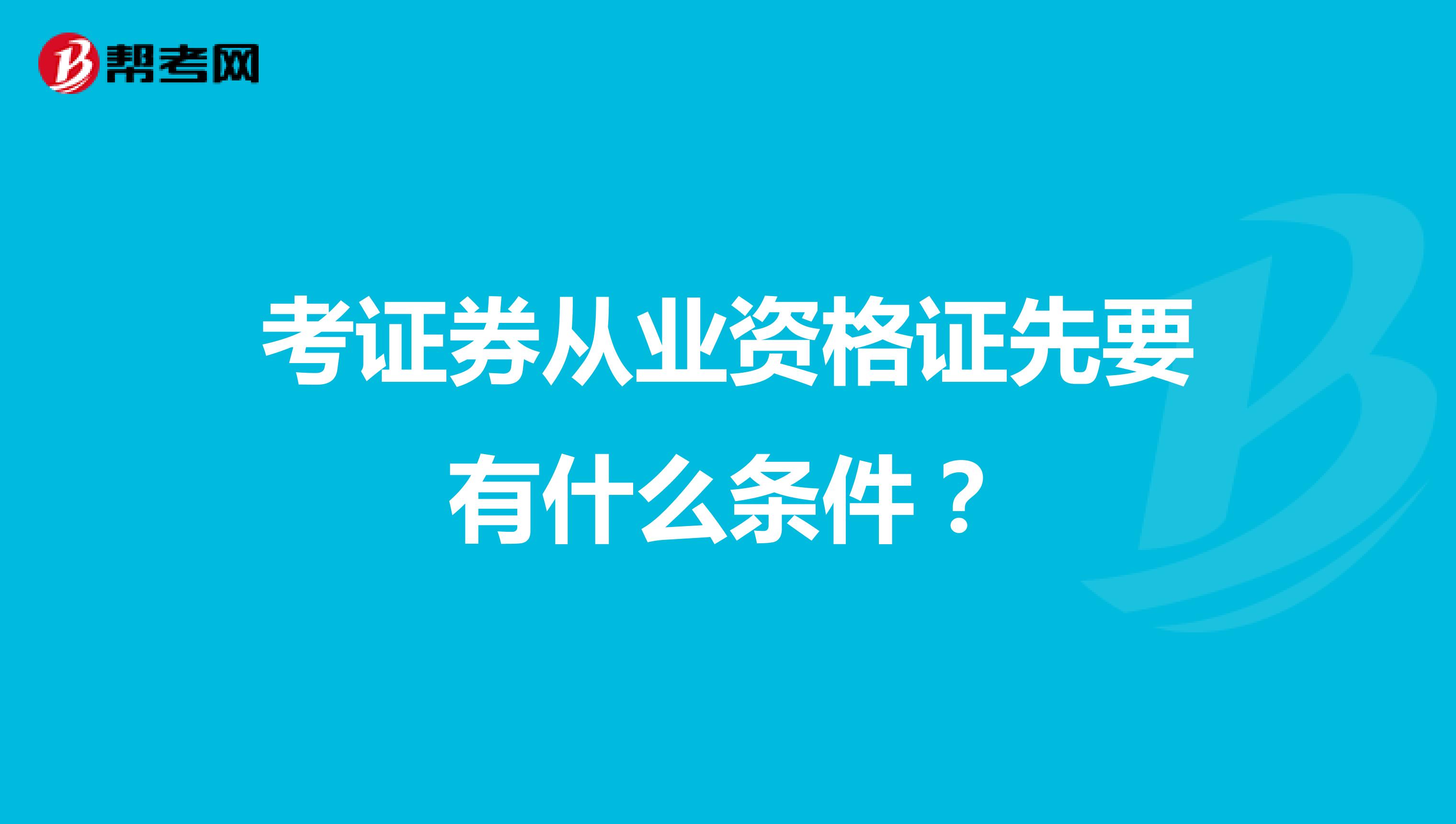 考证券从业资格证先要有什么条件?