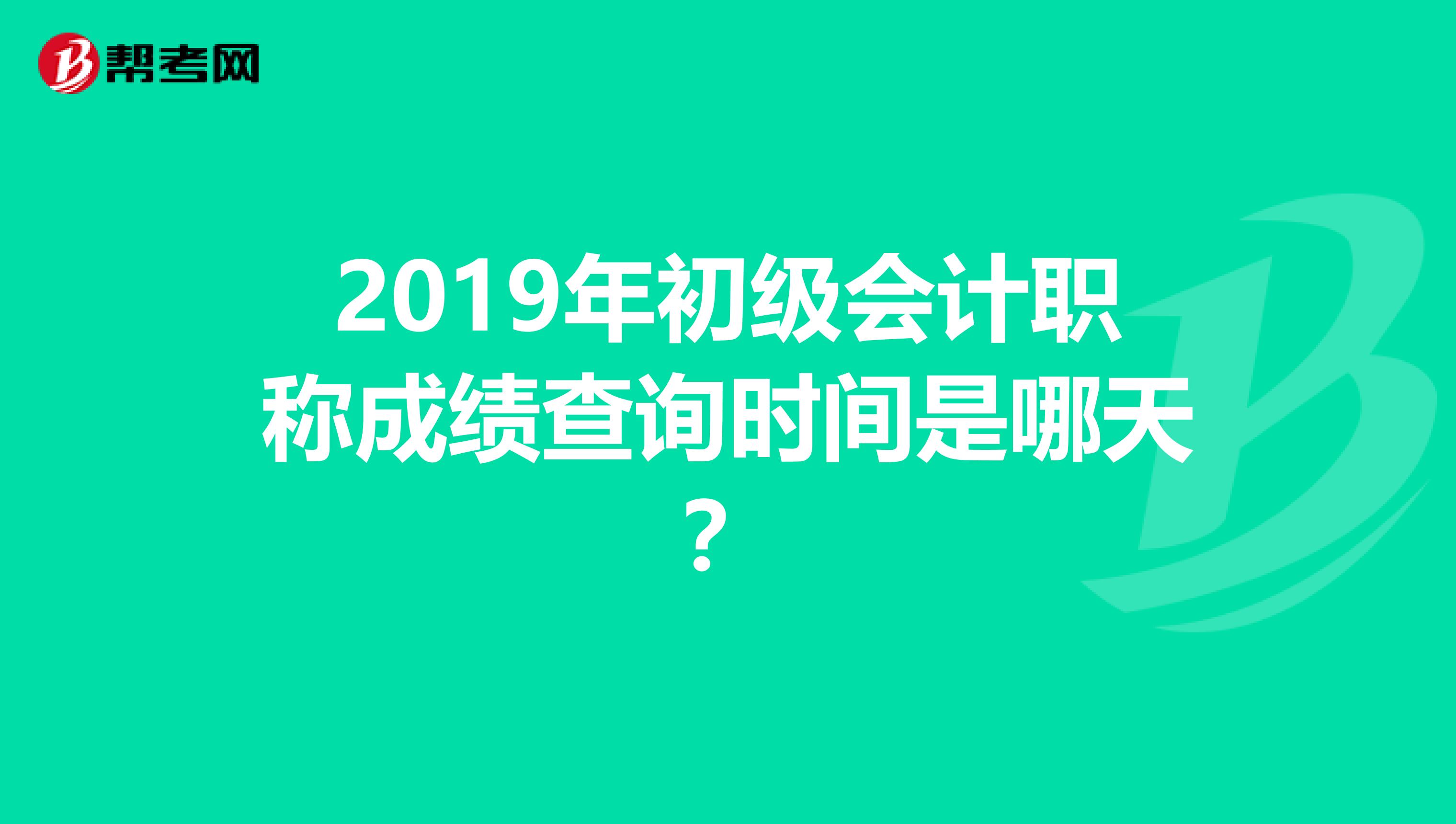 2019年初级会计职称成绩查询时间是哪天?