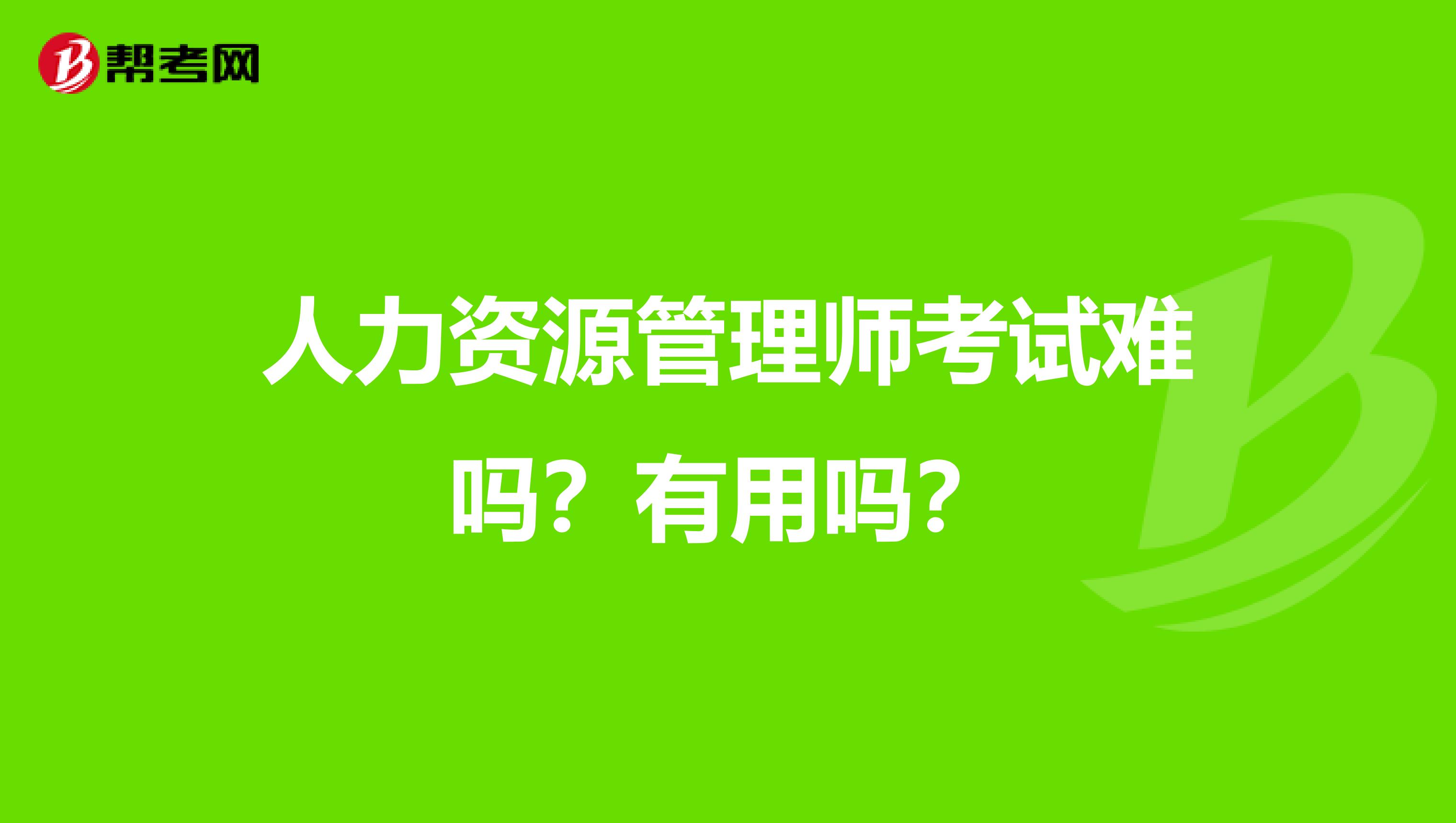 人力资源管理师考试难吗?有用吗?