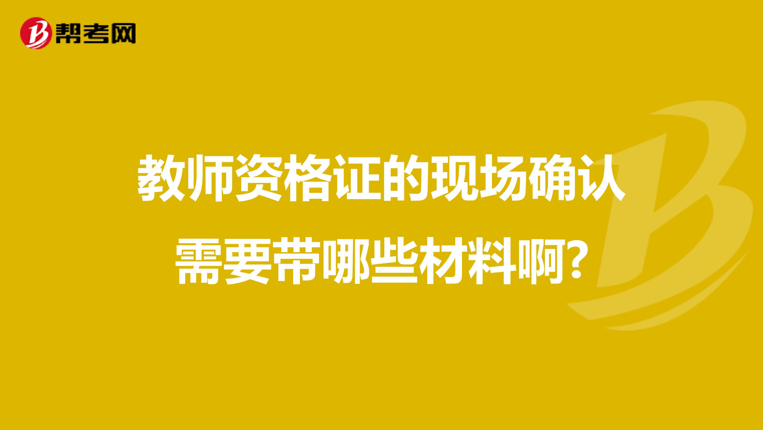 教师资格证的现场确认需要带哪些材料啊?