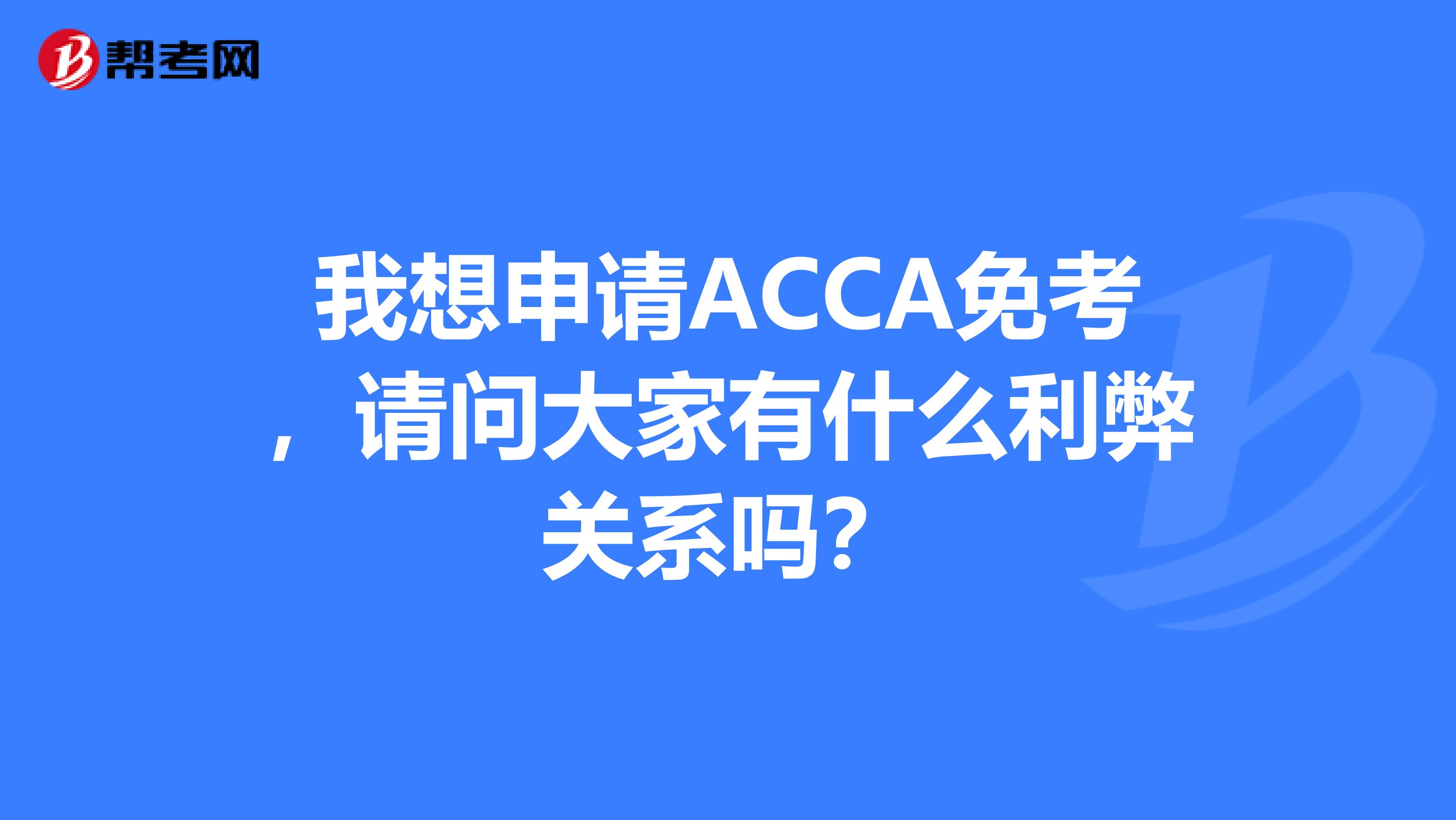 我想申请ACCA免考,请问大家有什么利弊关系吗?