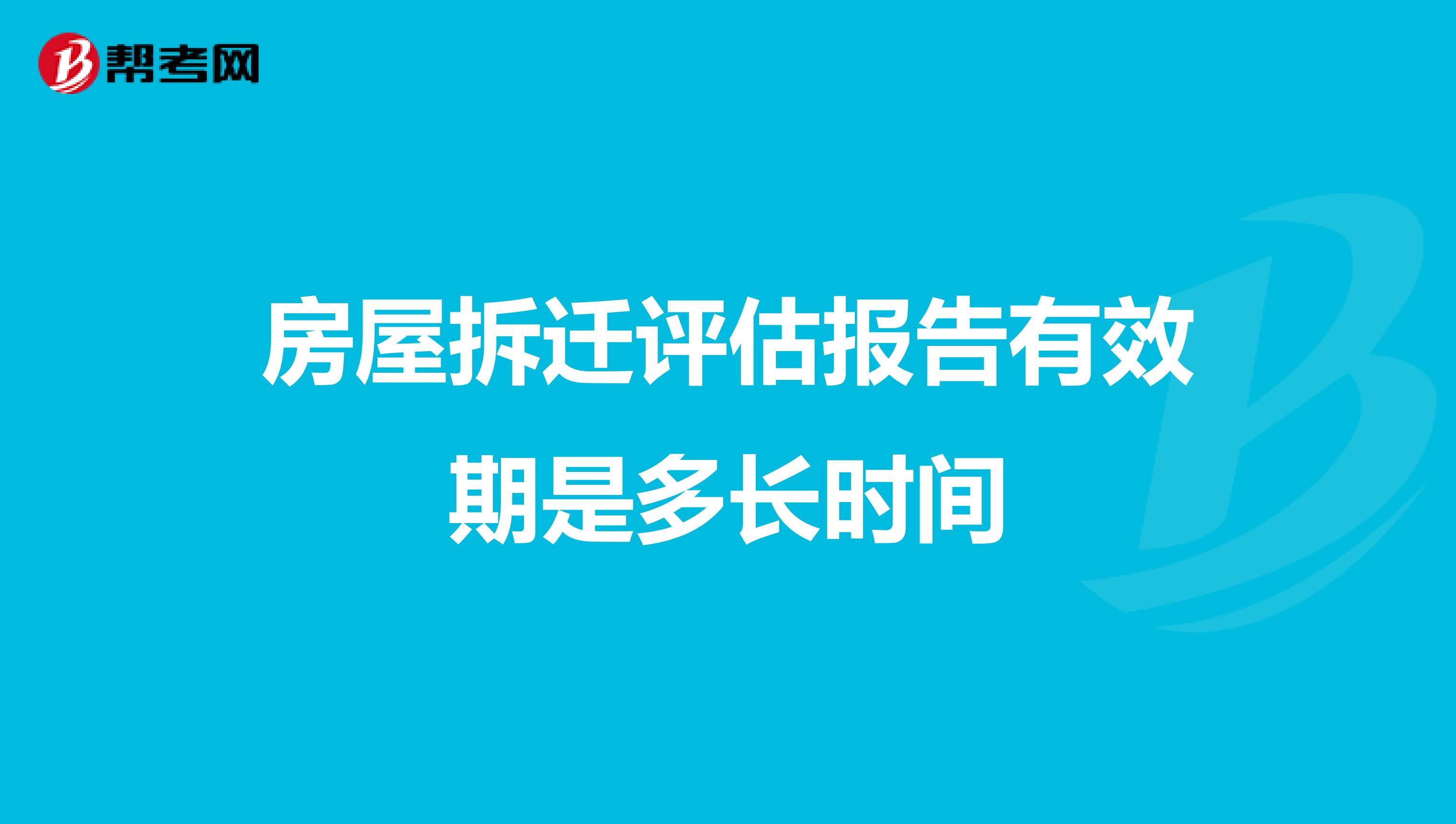 房屋拆迁评估报告有效期是多长时间