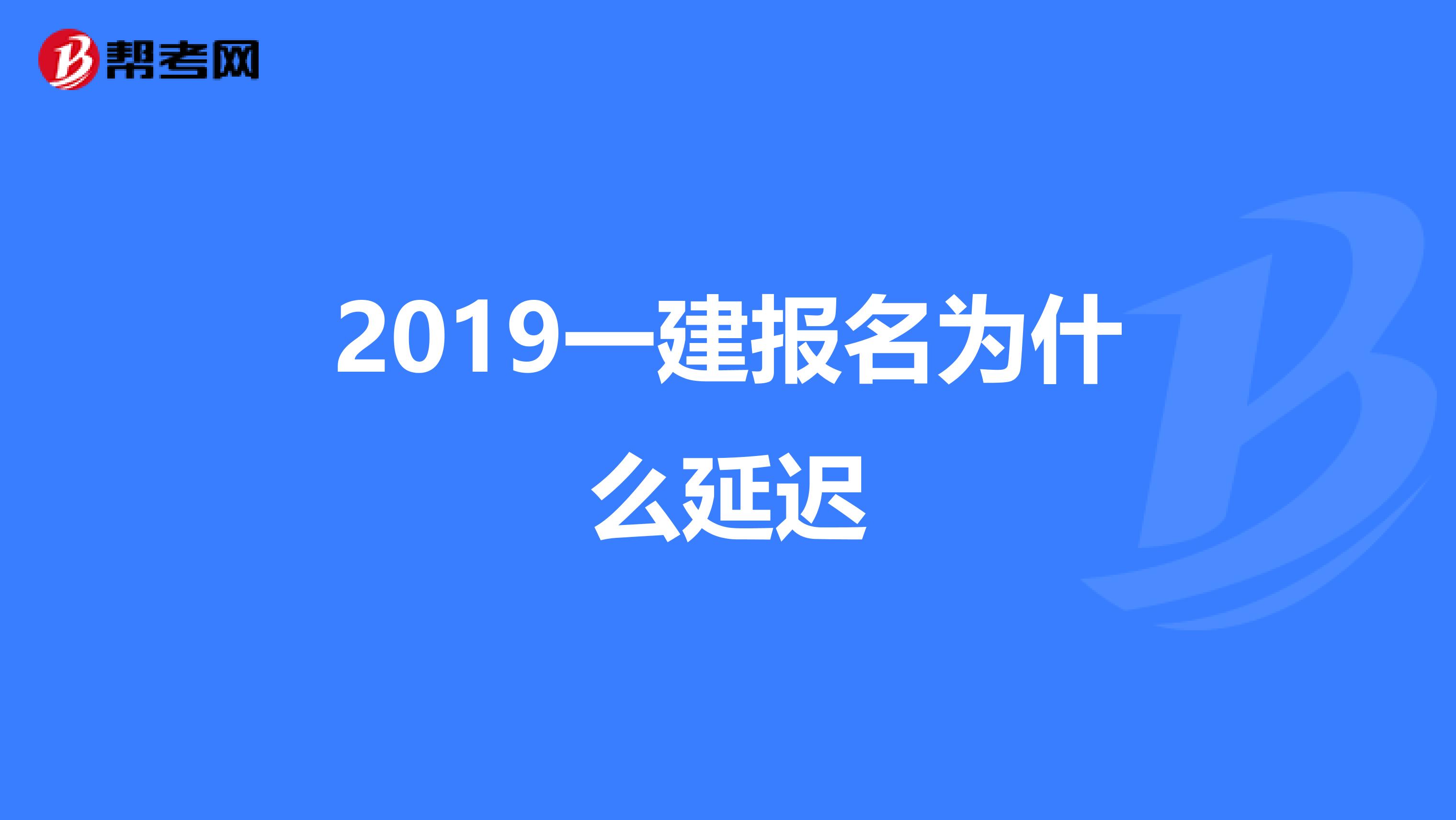 2019一建报名为什么延迟