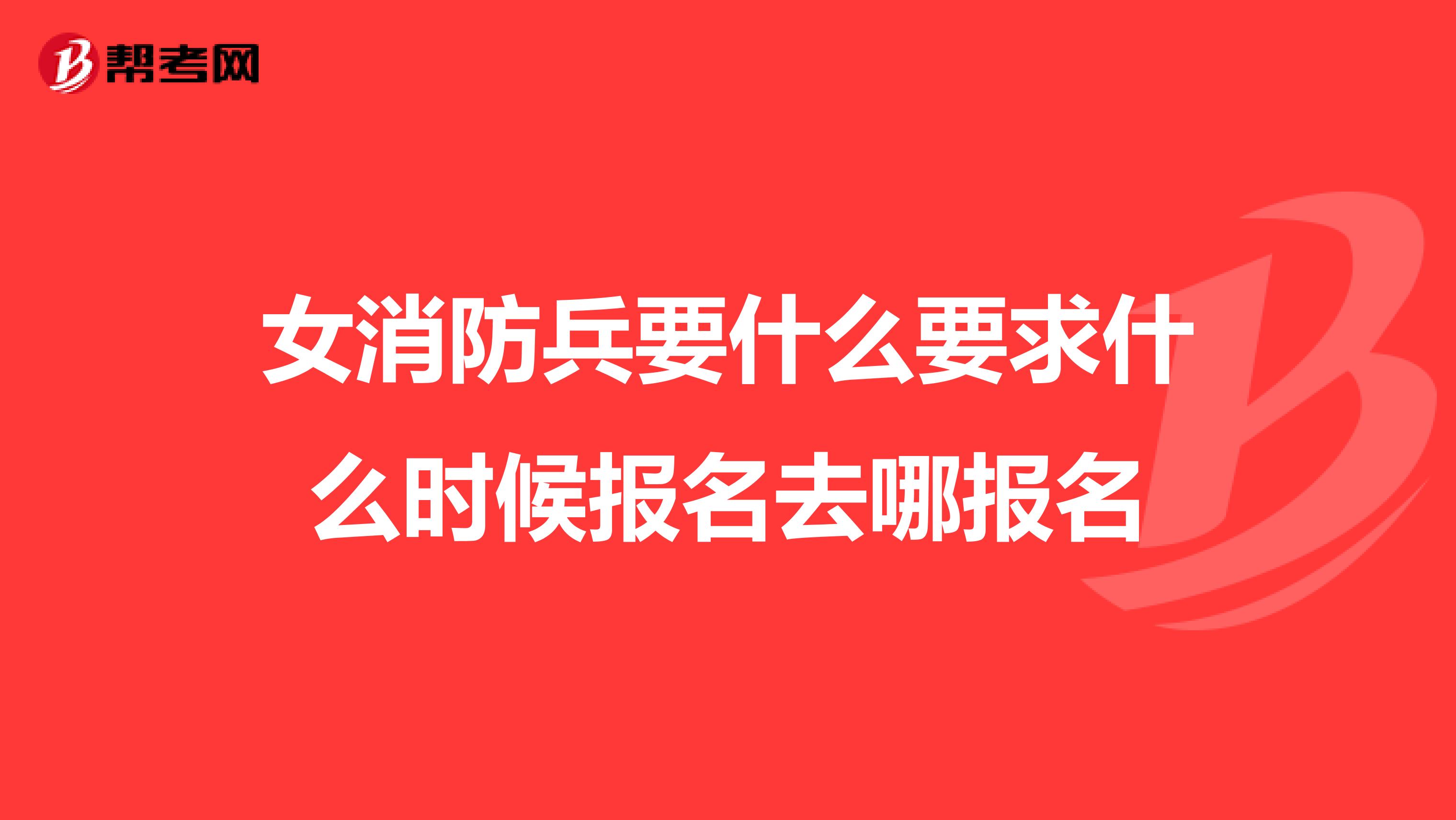 女消防兵要什么要求什么时候报名去哪报名