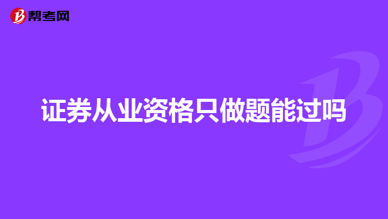 证券从业资格只做题能过吗