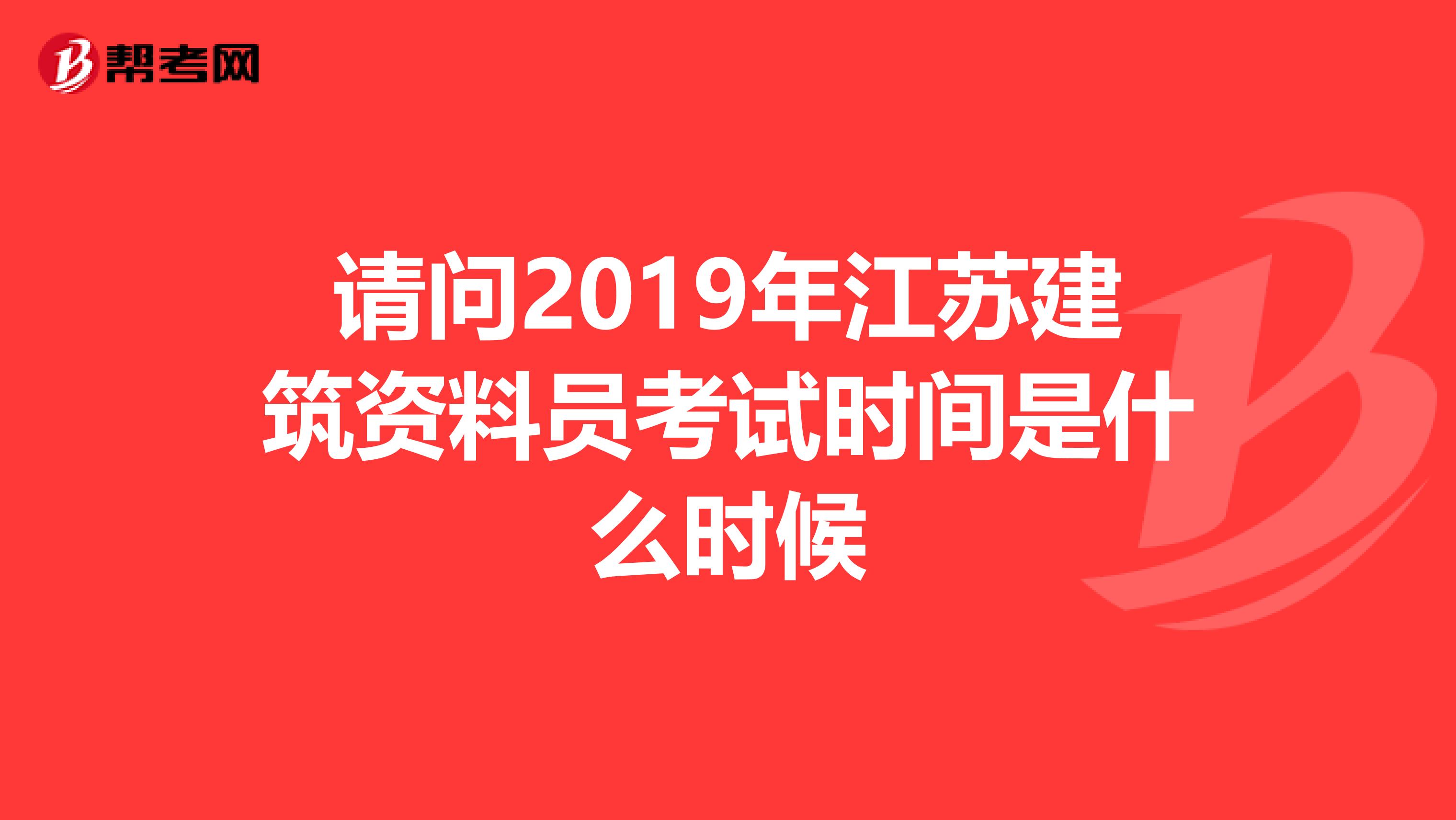 请问2019年江苏建筑资料员考试时间是什么时候