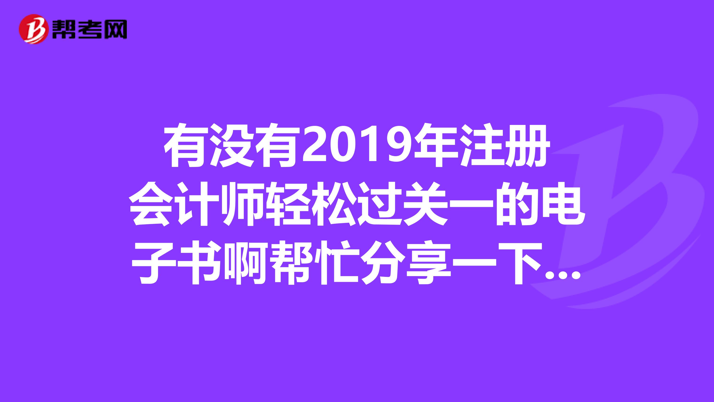 有沒有2019年注冊會計師輕松過關一的電子書啊幫忙分享一下謝謝