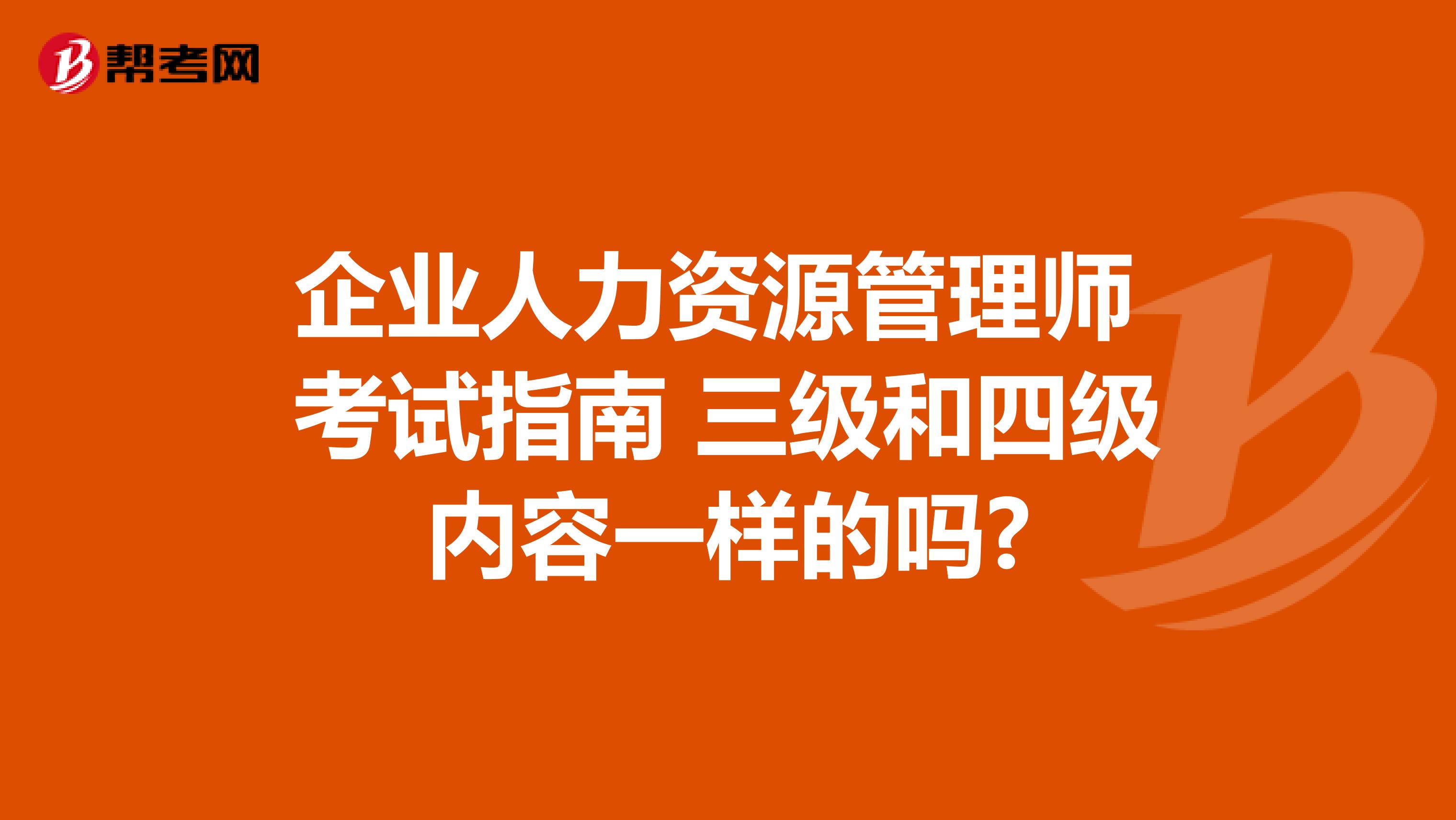 企业人力资源管理师 考试指南 三级和四级内容一样的吗?