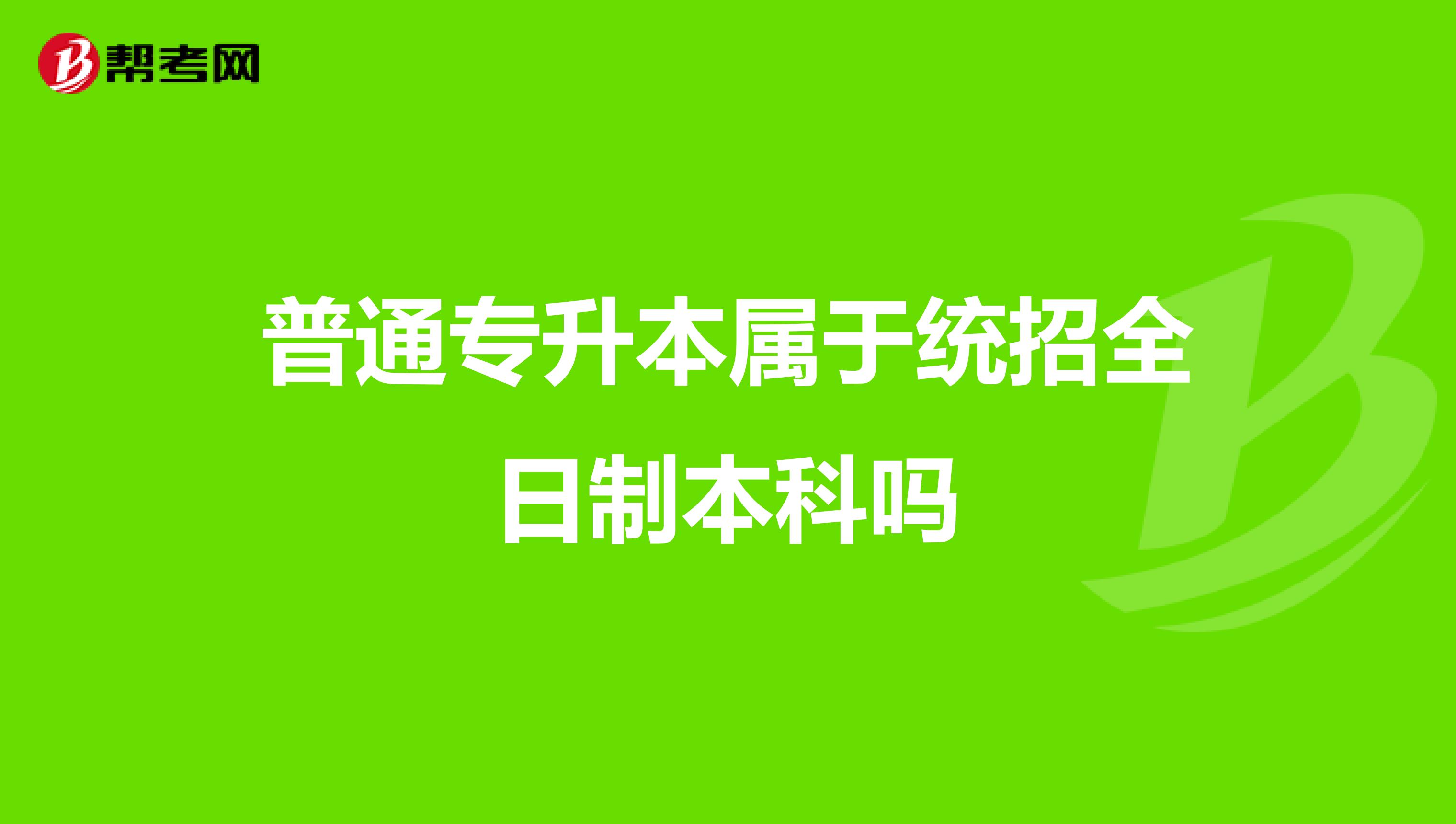 普通专升本属于统招全日制本科吗