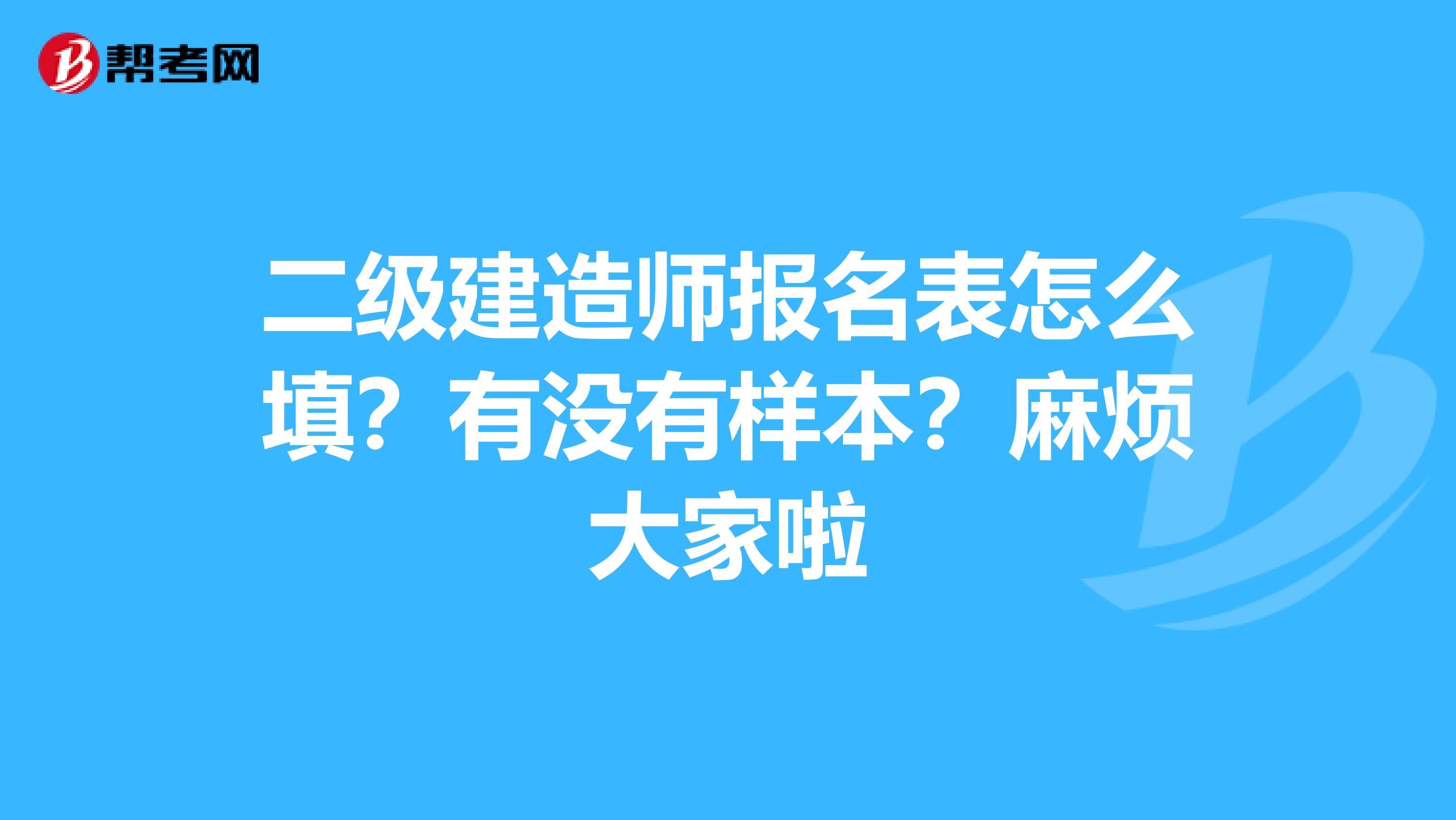 二级建造师报名表怎么填?有没有样本?麻烦大家啦