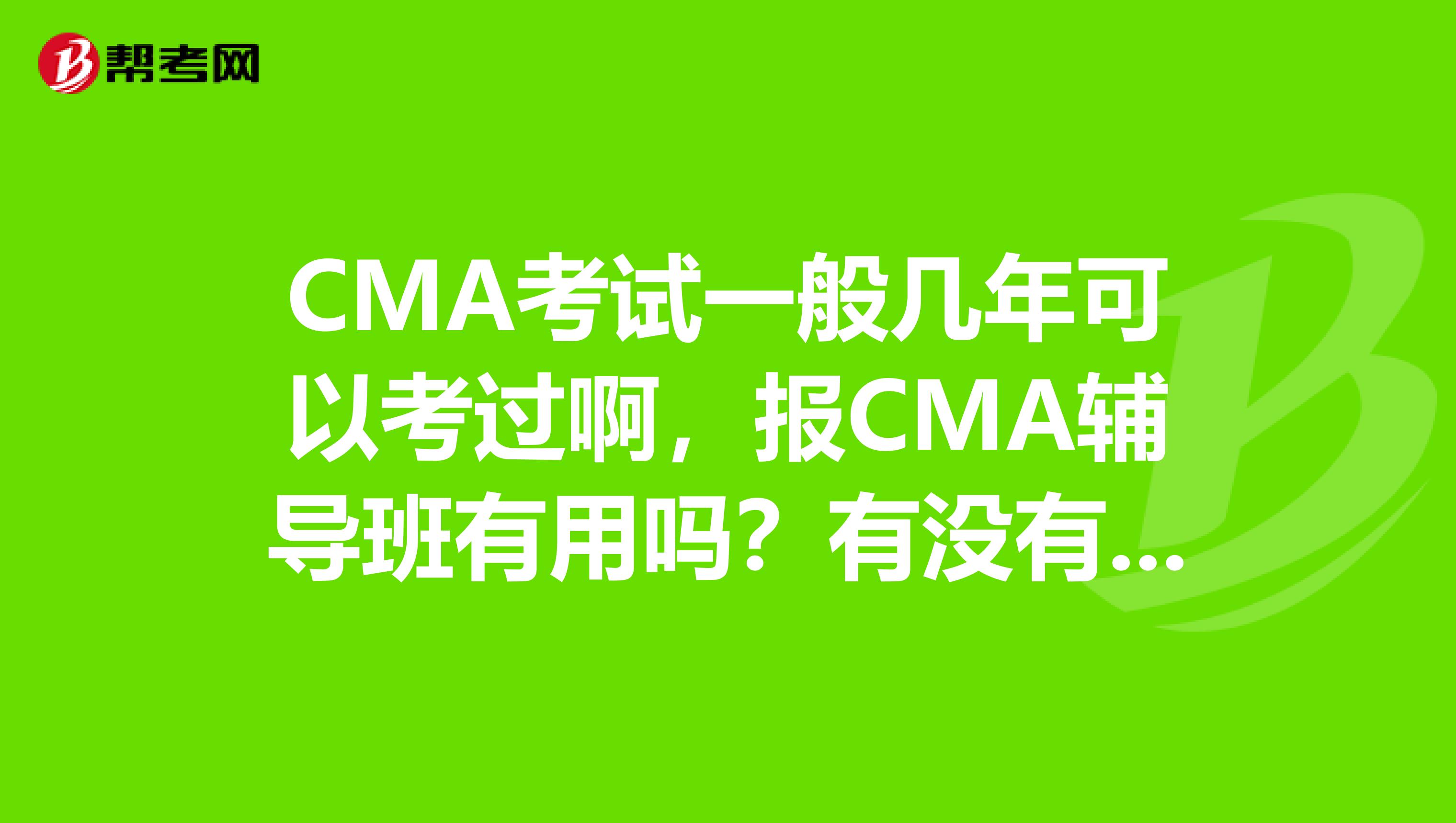 CMA考试一般几年可以考过啊,报CMA辅导班有用吗?有没有自学也通过的?