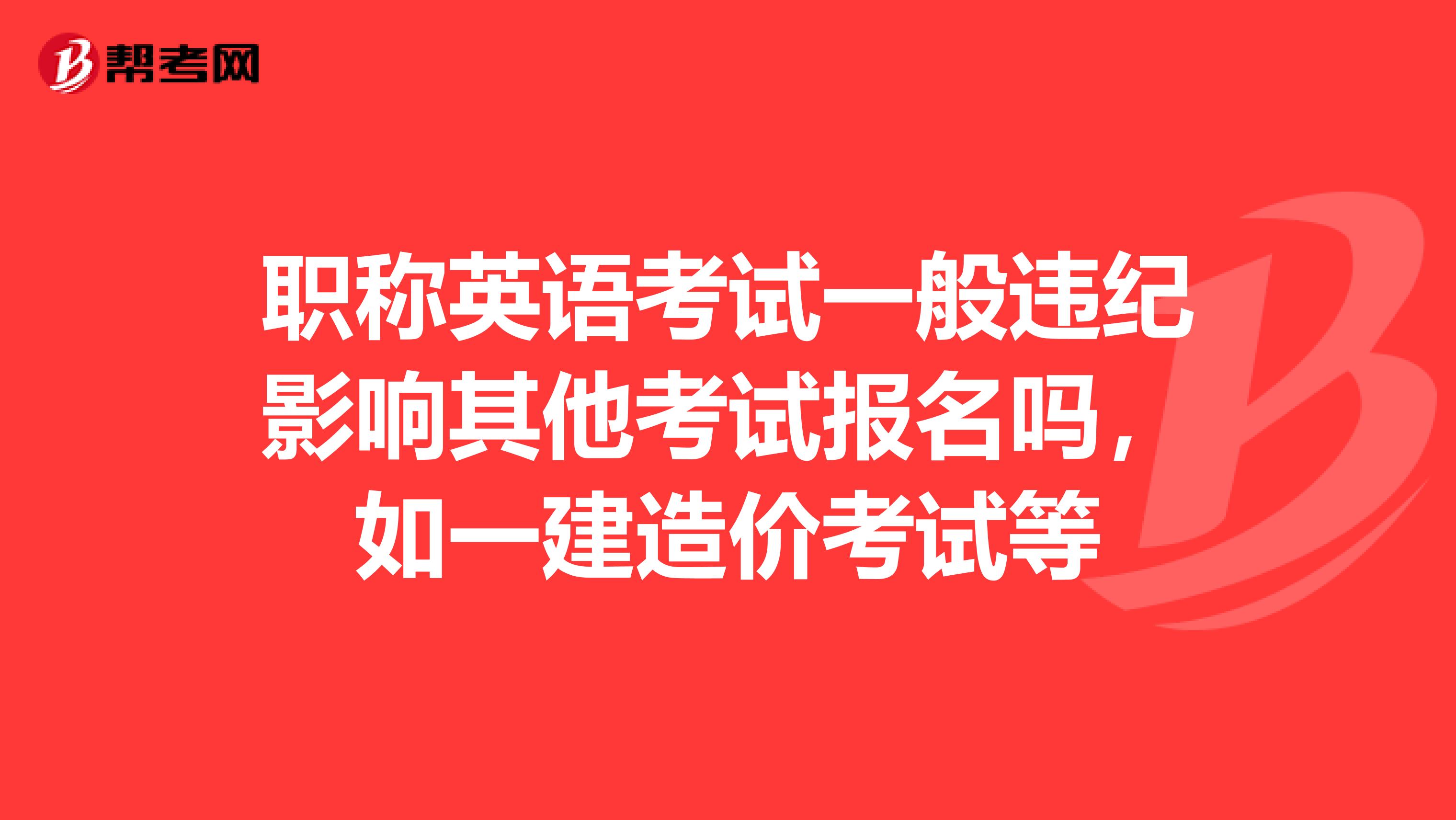 职称英语考试一般违纪影响其他考试报名吗，如一建造价考试等