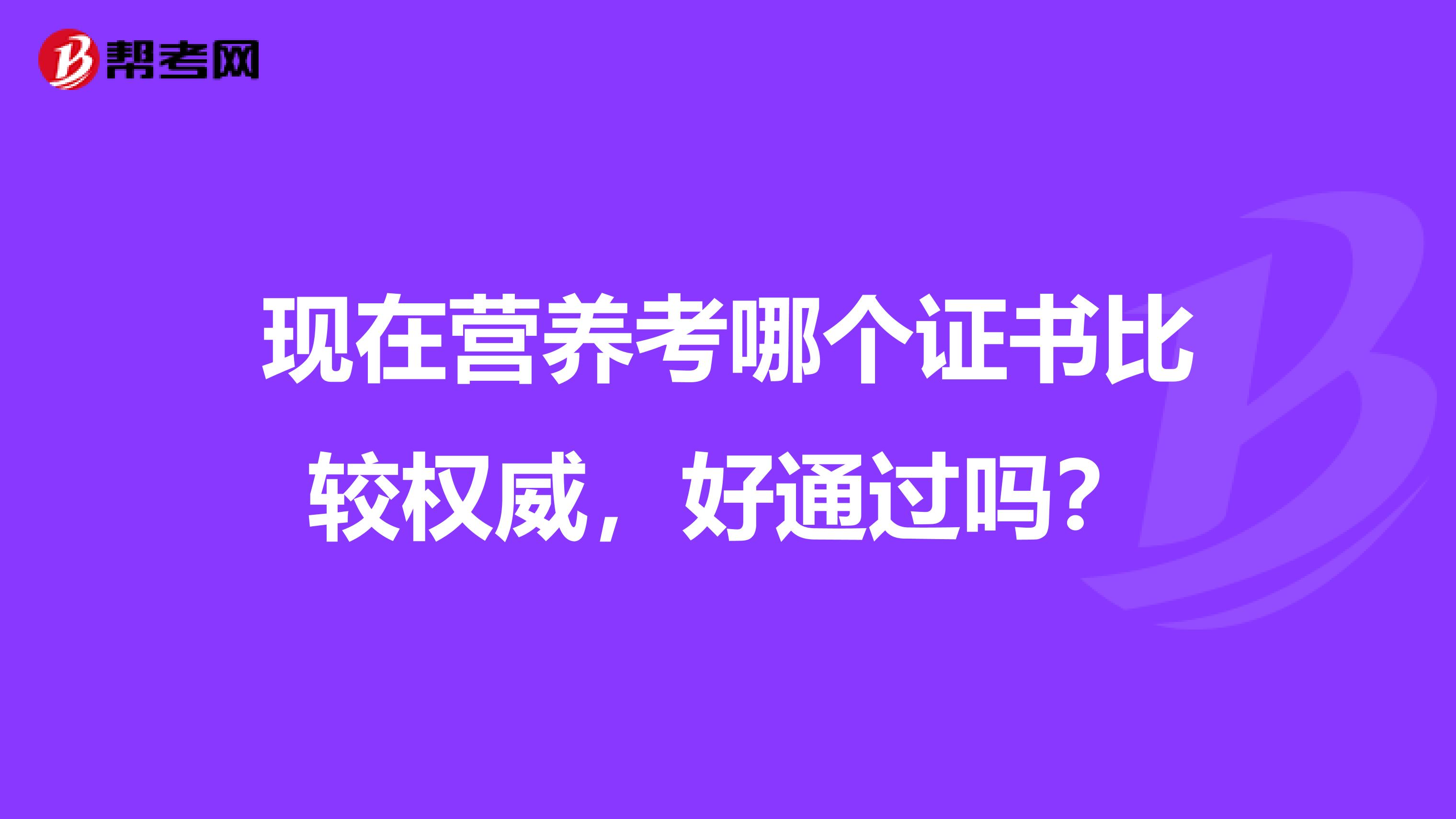 現在營養考哪個證書比較權威，好通過嗎？