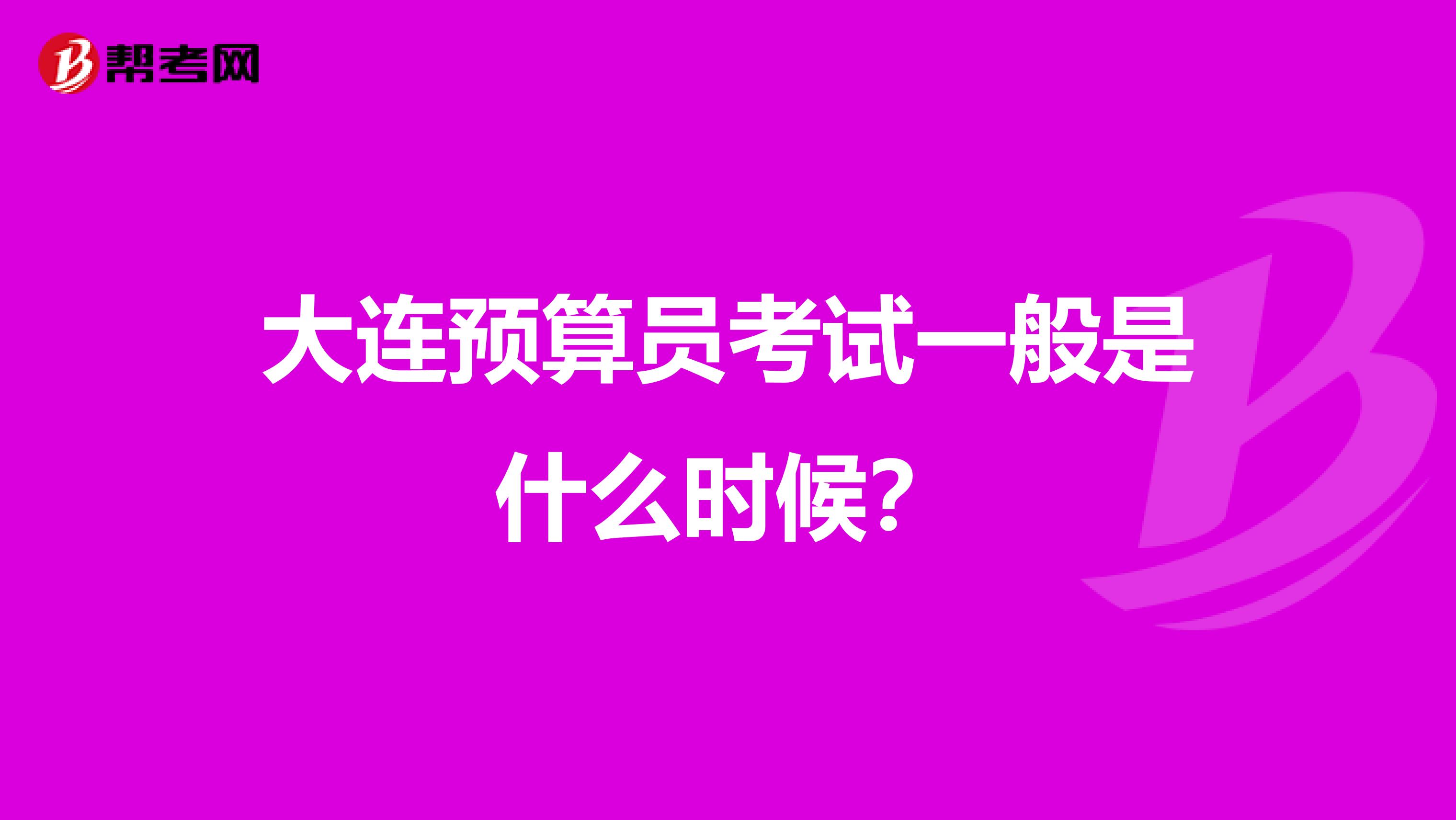 大连预算员考试一般是什么时候？