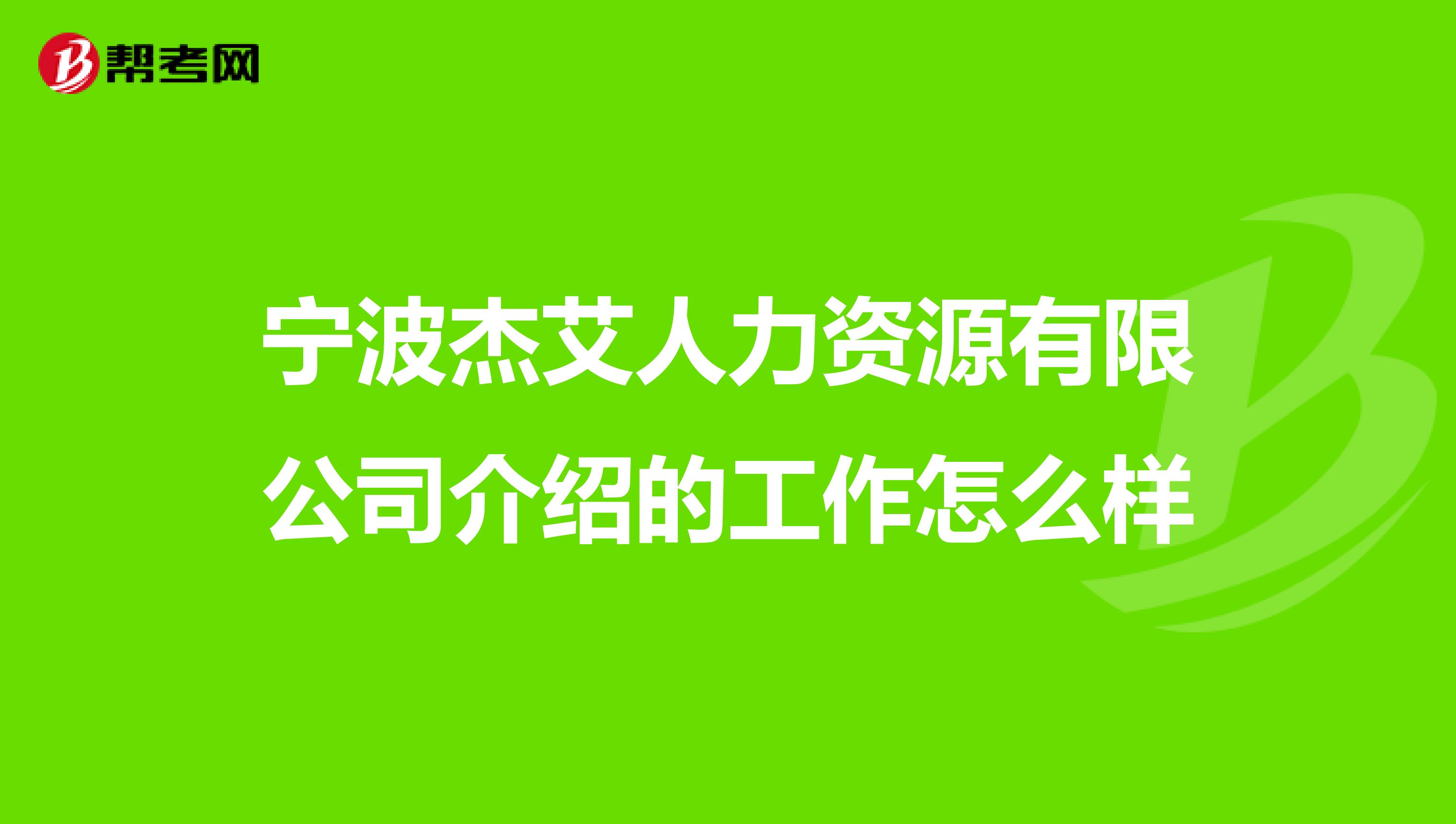 宁波杰艾人力资源有限公司介绍的工作怎么样
