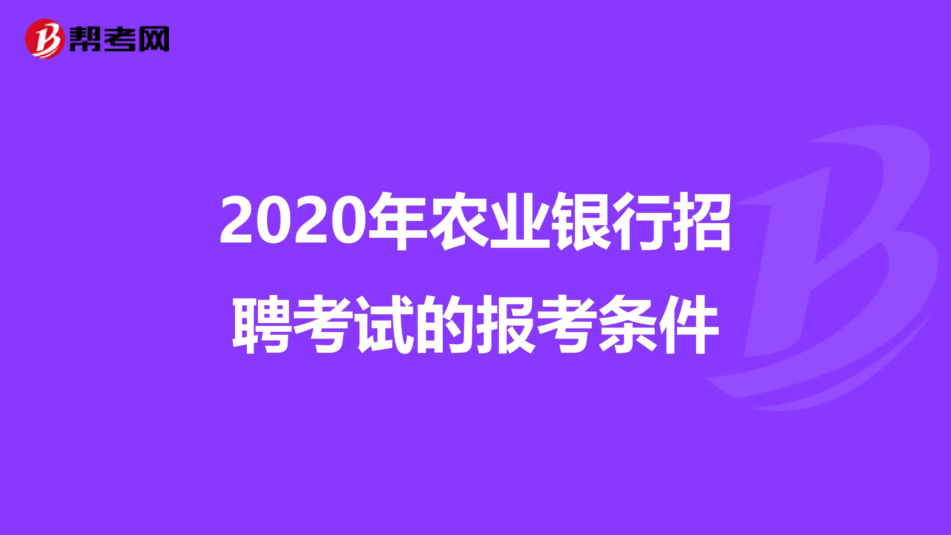 2020年农业银行招聘考试的报考条件