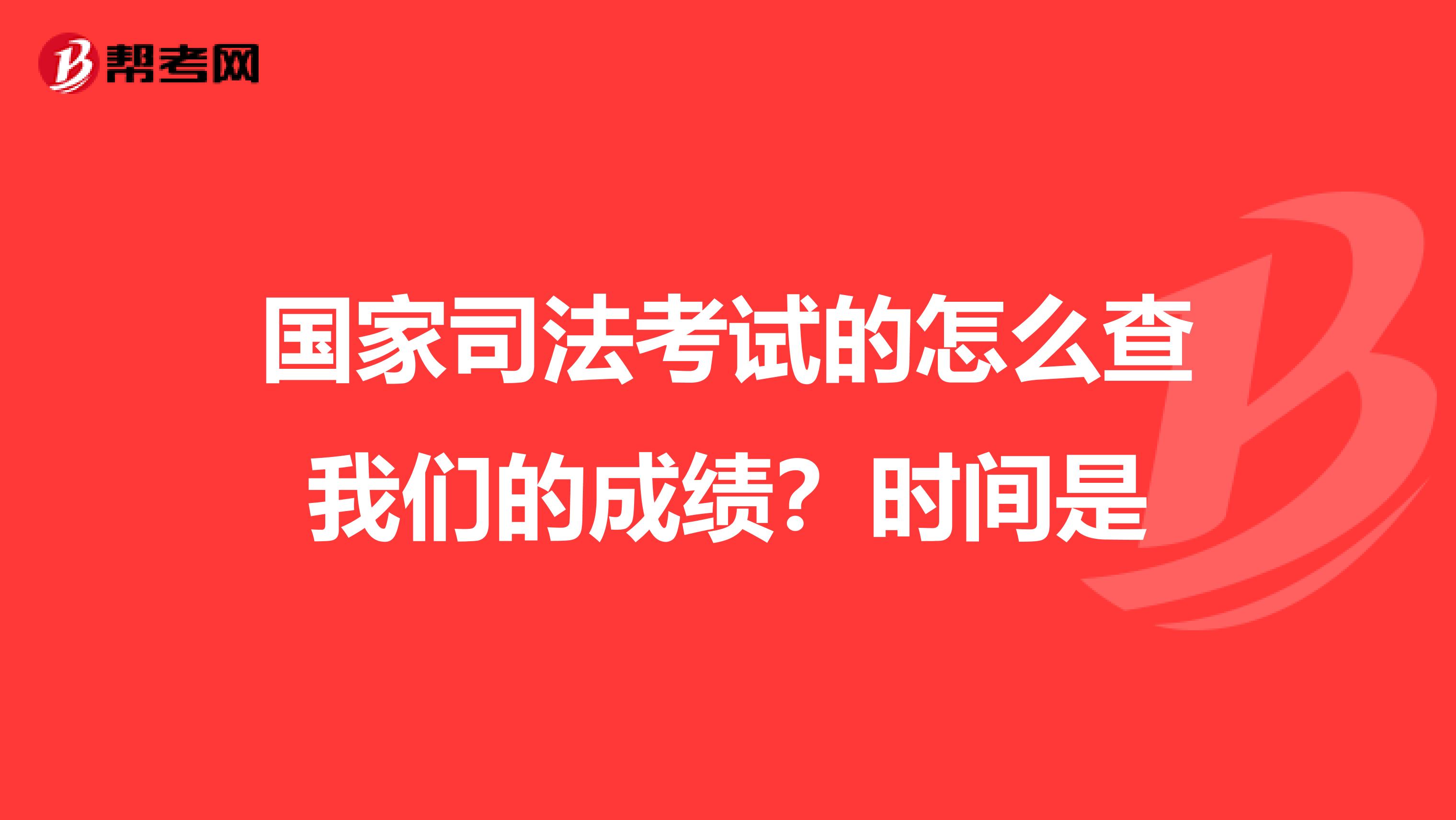 国家司法考试的怎么查我们的成绩?时间是
