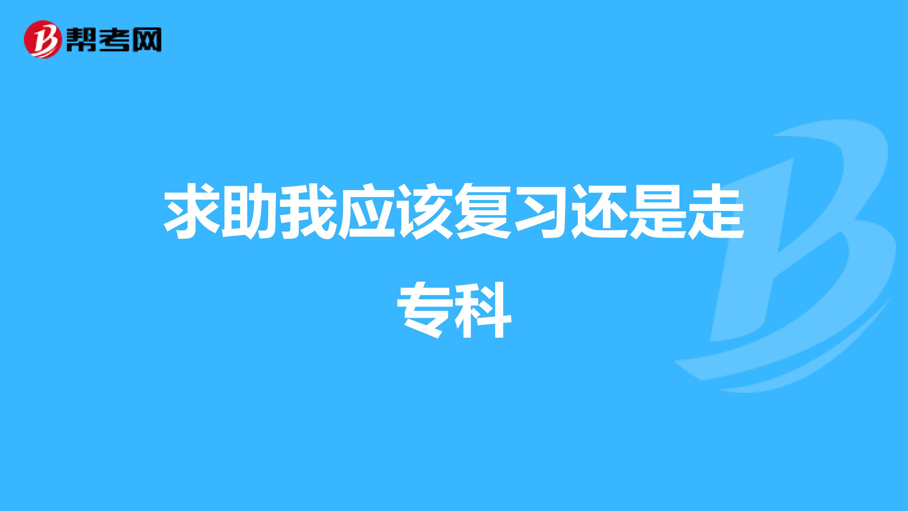 求助我应该复习还是走专科